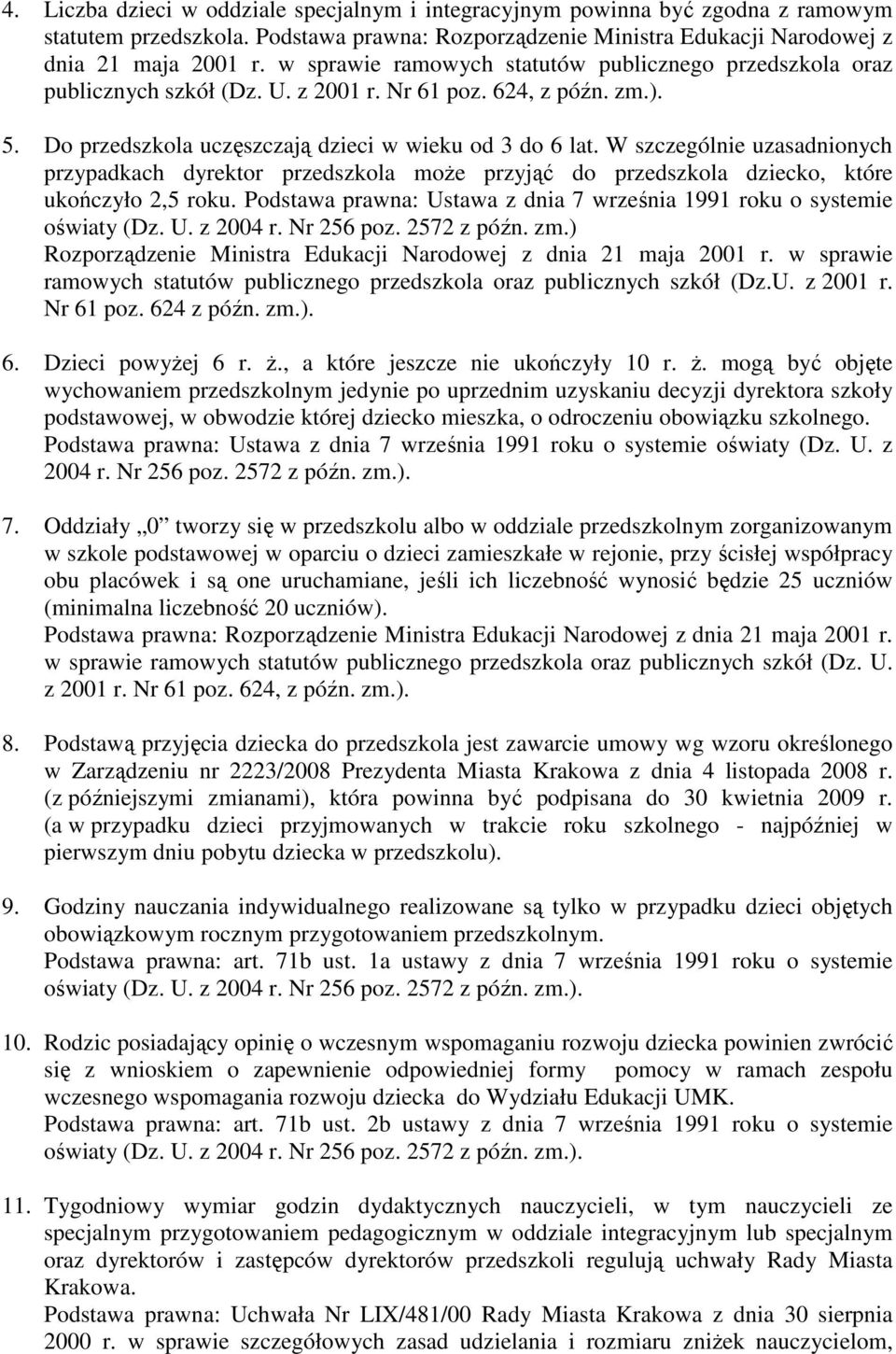 W szczególnie uzasadnionych przypadkach dyrektor przedszkola moŝe przyjąć do przedszkola dziecko, które ukończyło 2,5 roku. Podstawa prawna: Ustawa z dnia 7 września 1991 roku o systemie oświaty (Dz.