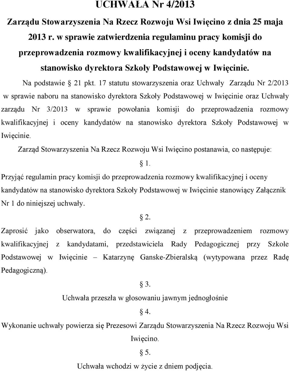 17 statutu stowarzyszenia oraz Uchwały Zarządu Nr 2/2013 w sprawie naboru na stanowisko dyrektora Szkoły Podstawowej w Iwięcinie oraz Uchwały zarządu Nr 3/2013 w sprawie powołania komisji do