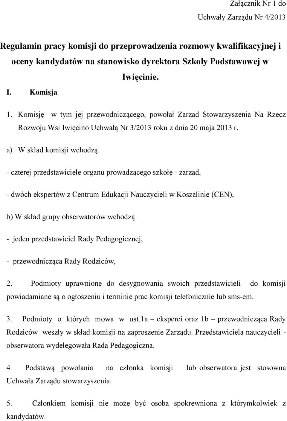 a) W skład komisji wchodzą: - czterej przedstawiciele organu prowadzącego szkołę - zarząd, - dwóch ekspertów z Centrum Edukacji Nauczycieli w Koszalinie (CEN), b) W skład grupy obserwatorów wchodzą: