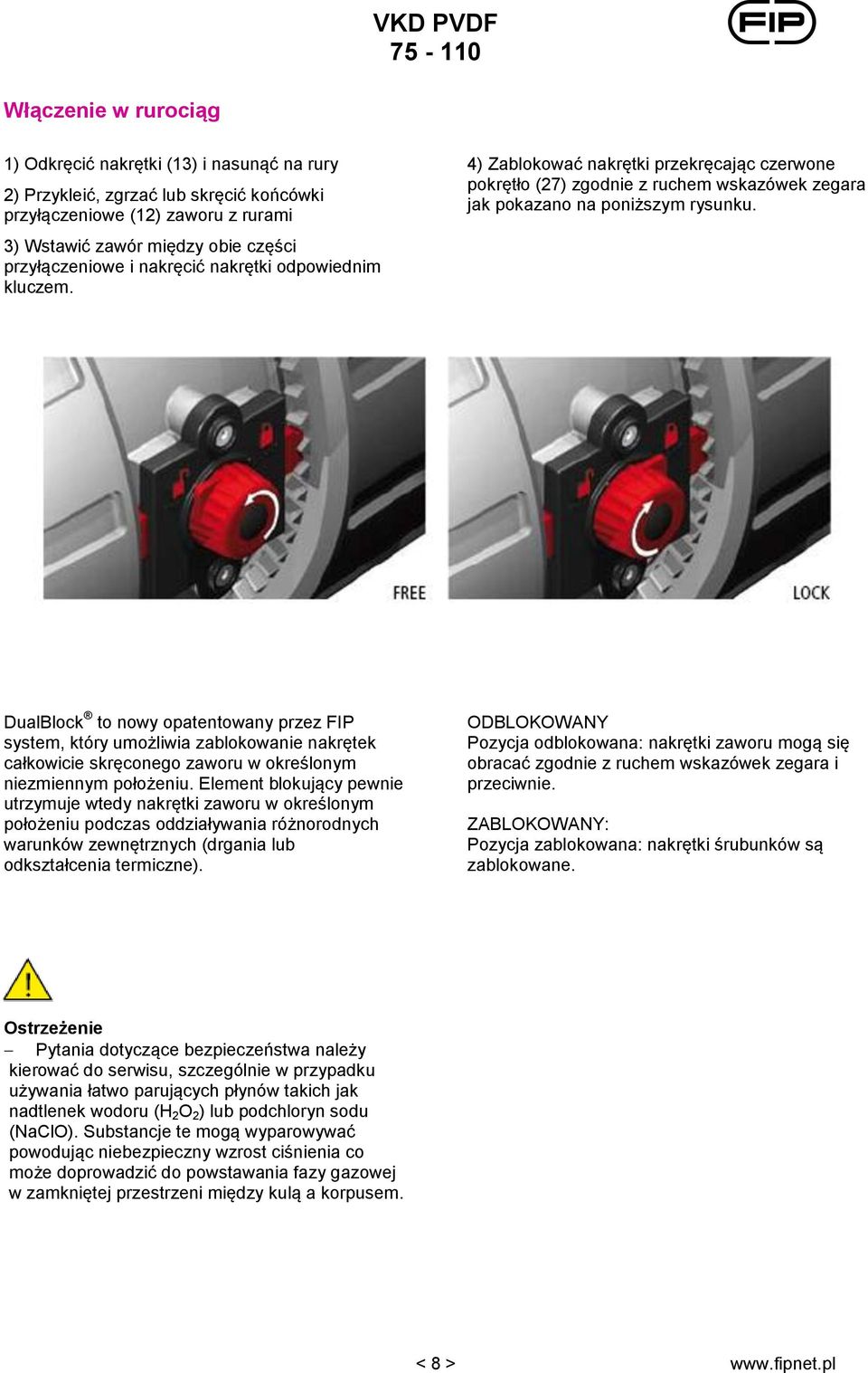 DualBlock to nowy opatentowany przez FIP system, który umożliwia zablokowanie nakrętek całkowicie skręconego zaworu w określonym niezmiennym położeniu.