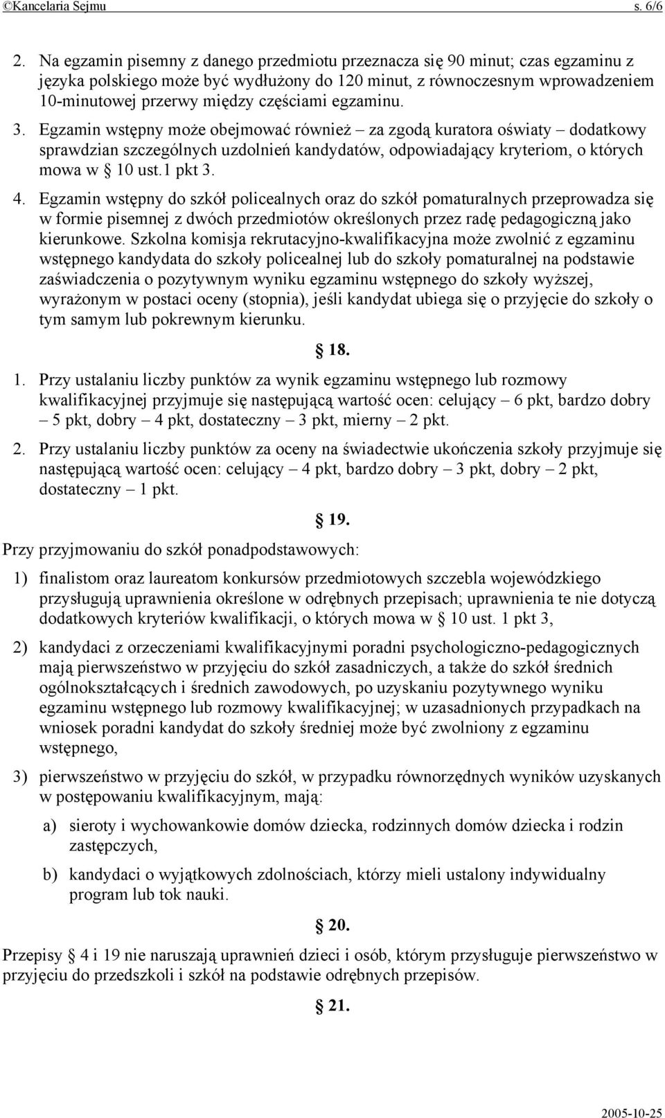 egzaminu. 3. Egzamin wstępny może obejmować również za zgodą kuratora oświaty dodatkowy sprawdzian szczególnych uzdolnień kandydatów, odpowiadający kryteriom, o których mowa w 10 ust.1 pkt 3. 4.