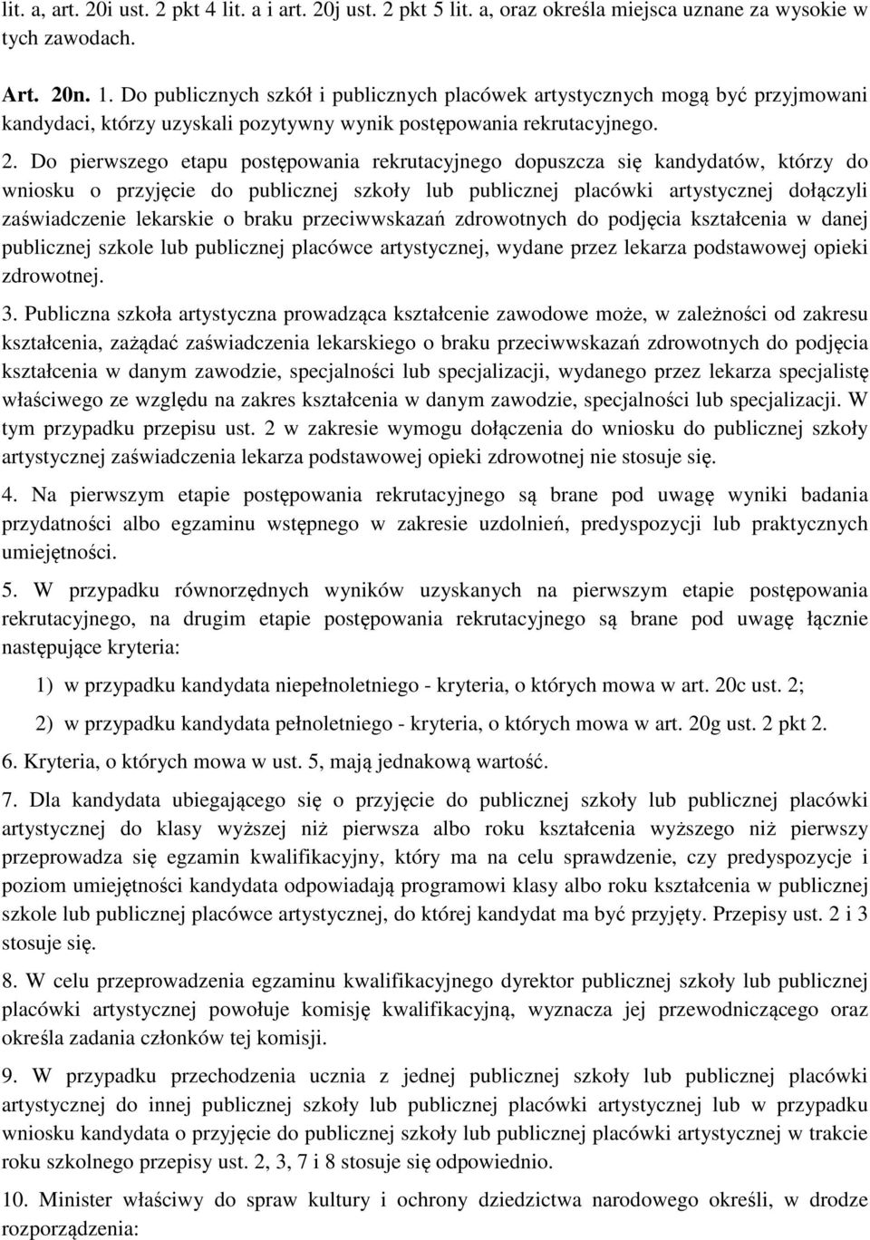 Do pierwszego etapu postępowania rekrutacyjnego dopuszcza się kandydatów, którzy do wniosku o przyjęcie do publicznej szkoły lub publicznej placówki artystycznej dołączyli zaświadczenie lekarskie o