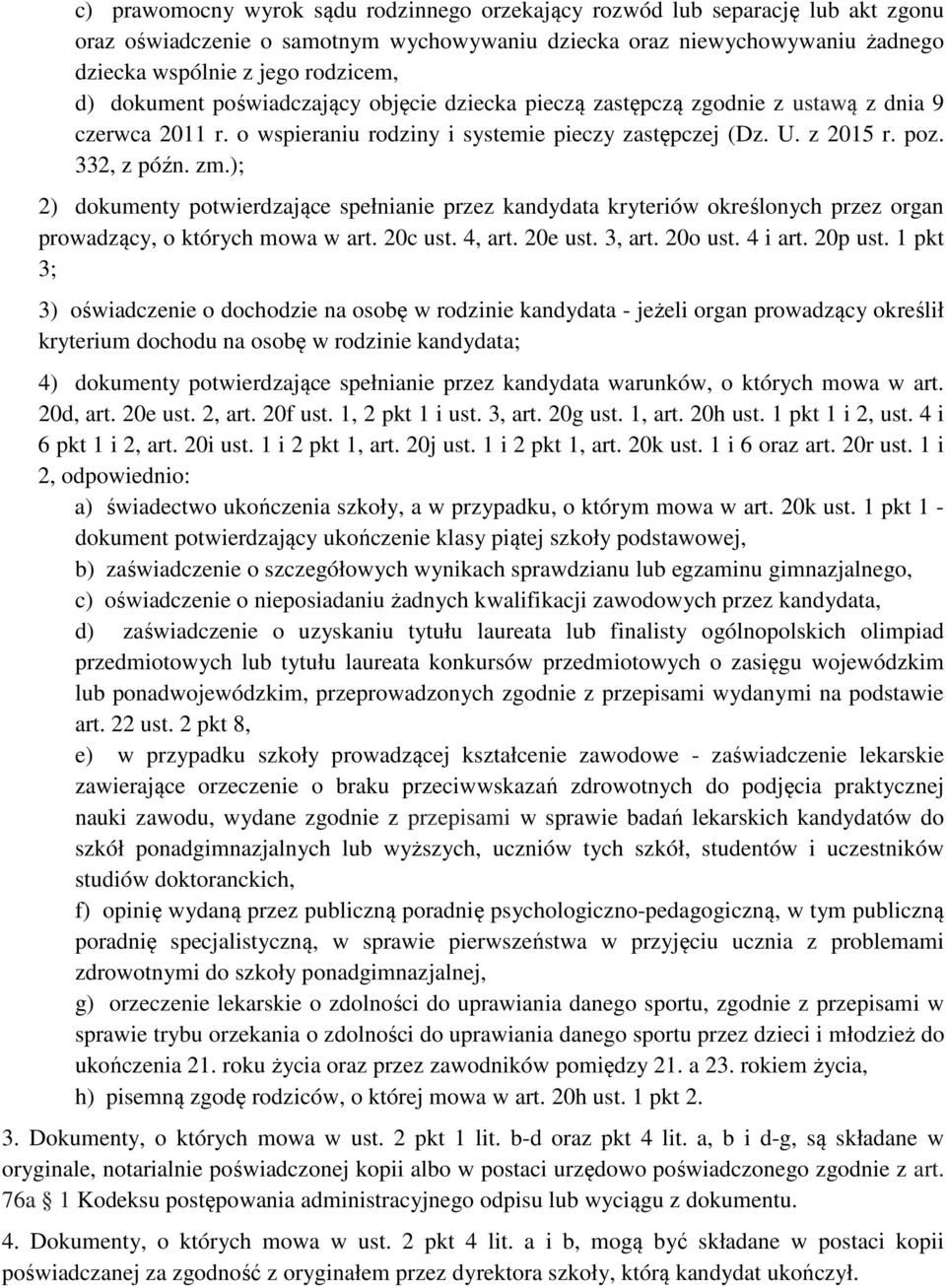 ); 2) dokumenty potwierdzające spełnianie przez kandydata kryteriów określonych przez organ prowadzący, o których mowa w art. 20c ust. 4, art. 20e ust. 3, art. 20o ust. 4 i art. 20p ust.