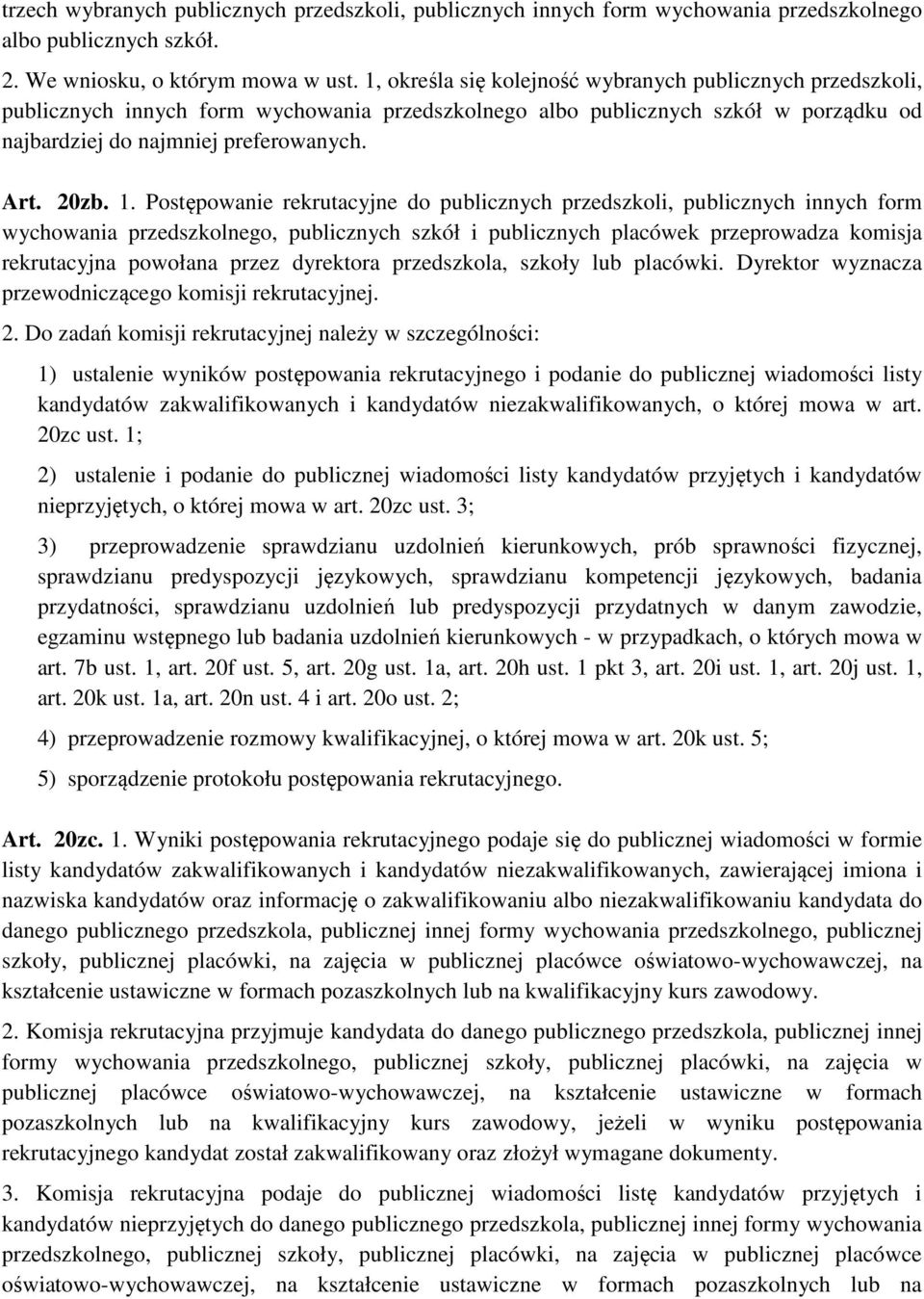 Postępowanie rekrutacyjne do publicznych przedszkoli, publicznych innych form wychowania przedszkolnego, publicznych szkół i publicznych placówek przeprowadza komisja rekrutacyjna powołana przez