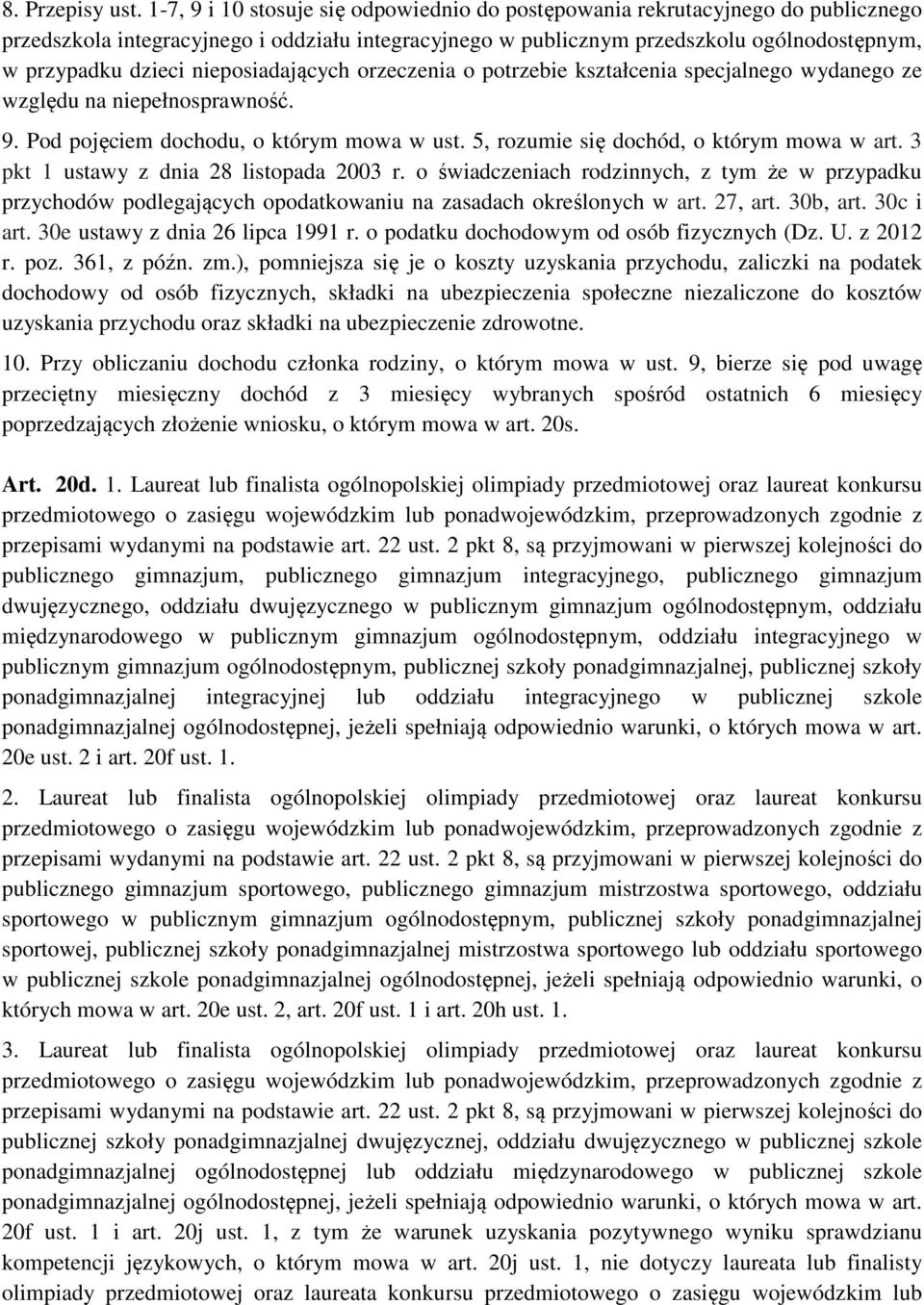 nieposiadających orzeczenia o potrzebie kształcenia specjalnego wydanego ze względu na niepełnosprawność. 9. Pod pojęciem dochodu, o którym mowa w ust. 5, rozumie się dochód, o którym mowa w art.