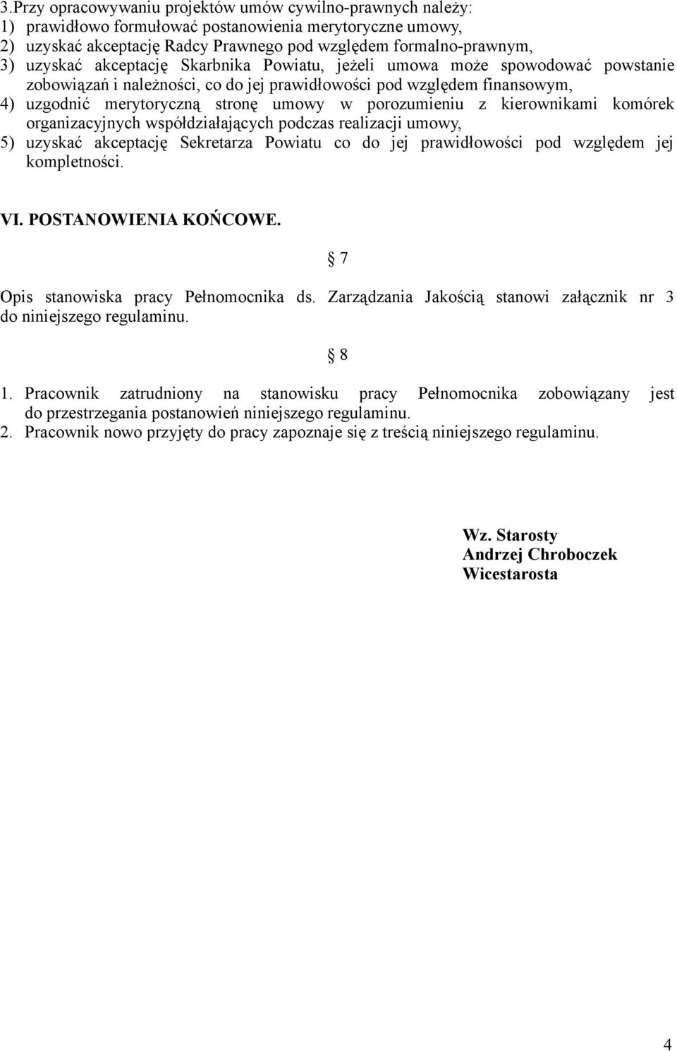 kierownikami komórek organizacyjnych współdziałających podczas realizacji umowy, 5) uzyskać akceptację Sekretarza Powiatu co do jej prawidłowości pod względem jej kompletności. VI.