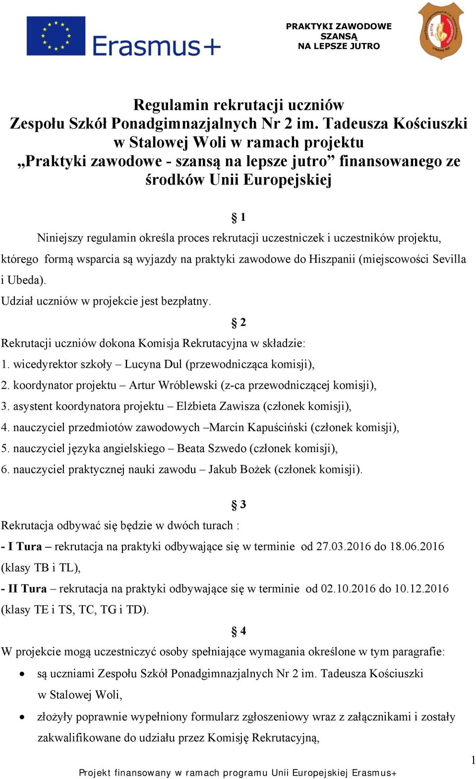 uczestniczek i uczestników projektu, którego formą wsparcia są wyjazdy na praktyki zawodowe do Hiszpanii (miejscowości Sevilla i Ubeda). Udział uczniów w projekcie jest bezpłatny.