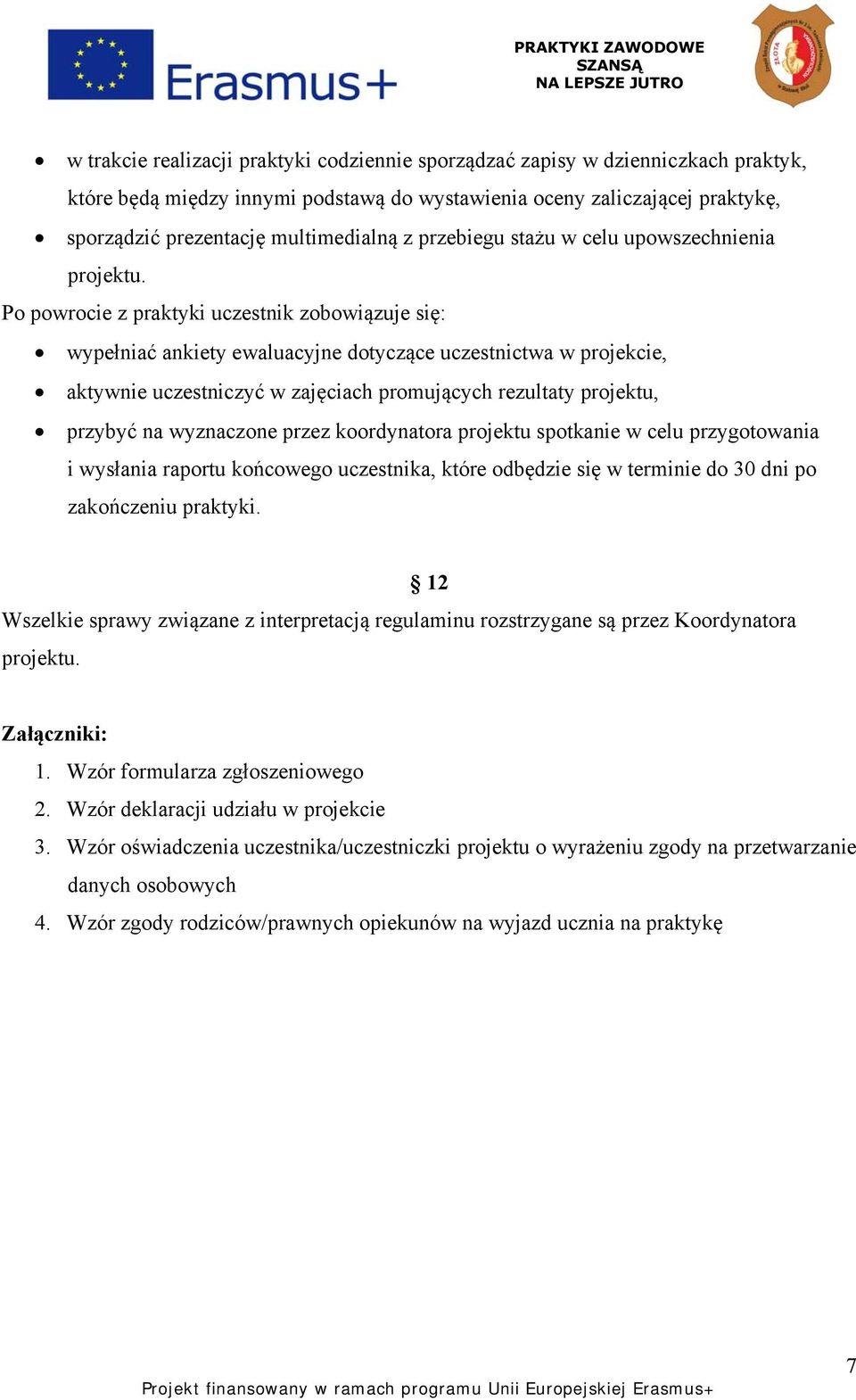 Po powrocie z praktyki uczestnik zobowiązuje się: wypełniać ankiety ewaluacyjne dotyczące uczestnictwa w projekcie, aktywnie uczestniczyć w zajęciach promujących rezultaty projektu, przybyć na