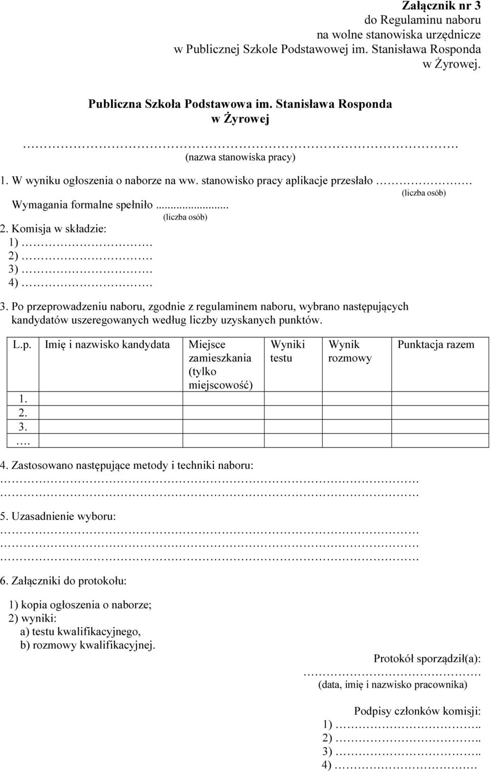 . 4). 3. Po przeprowadzeniu naboru, zgodnie z regulaminem naboru, wybrano następujących kandydatów uszeregowanych według liczby uzyskanych punktów. L.p. Imię i nazwisko kandydata Miejsce zamieszkania (tylko miejscowość) 1.