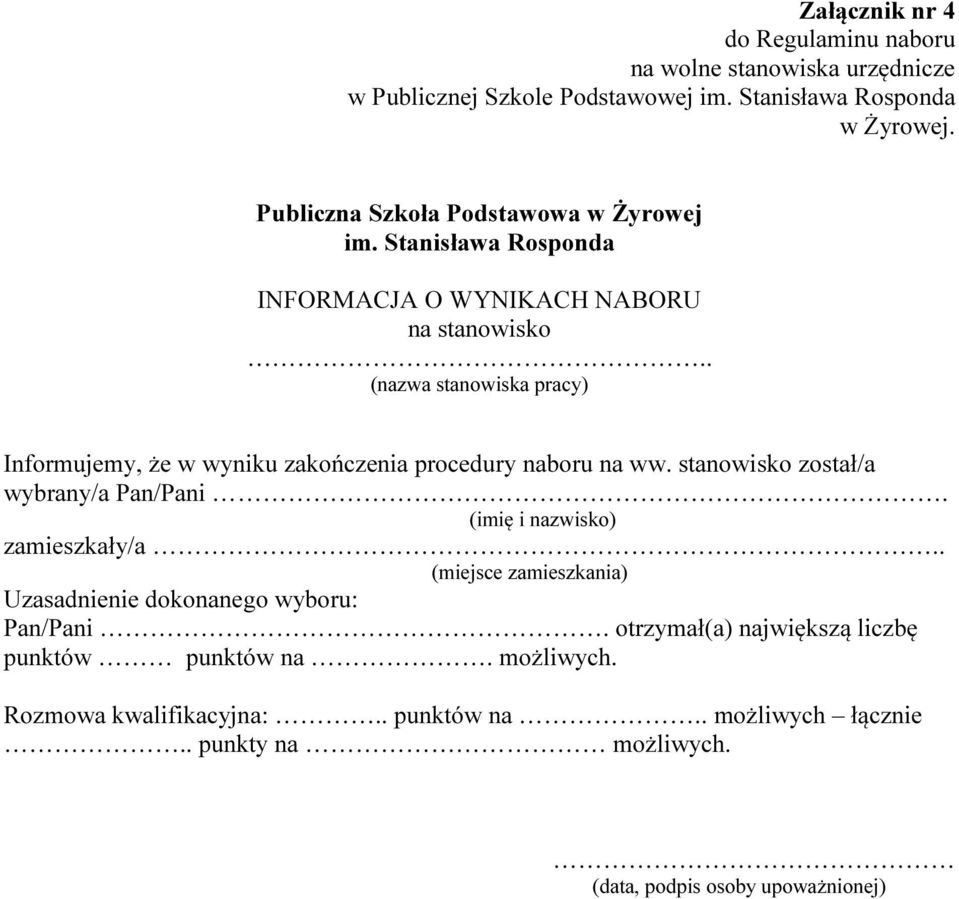 . (nazwa stanowiska pracy) Informujemy, że w wyniku zakończenia procedury naboru na ww. stanowisko został/a wybrany/a Pan/Pani. (imię i nazwisko) zamieszkały/a.