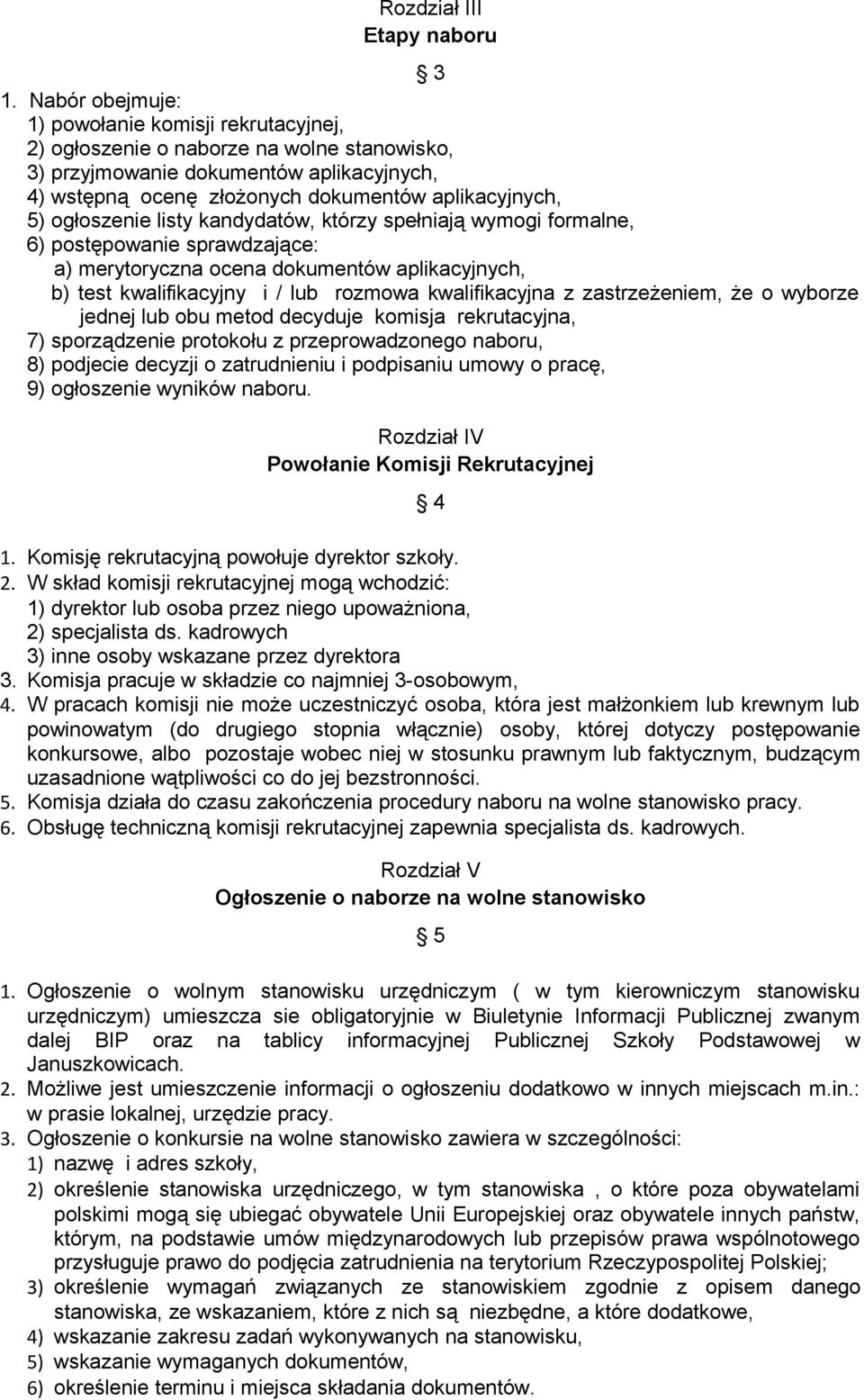 ogłoszenie listy kandydatów, którzy spełniają wymogi formalne, 6) postępowanie sprawdzające: a) merytoryczna ocena dokumentów aplikacyjnych, b) test kwalifikacyjny i / lub rozmowa kwalifikacyjna z