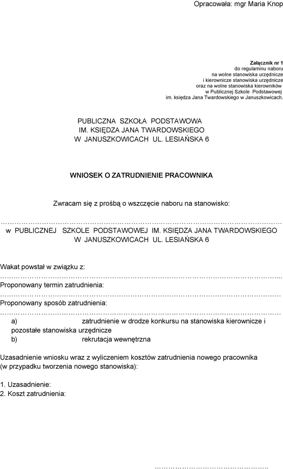 LESIAŃSKA 6 WNIOSEK O ZATRUDNIENIE PRACOWNIKA Zwracam się z prośbą o wszczęcie naboru na stanowisko: w PUBLICZNEJ SZKOLE PODSTAWOWEJ IM. KSIĘDZA JANA TWARDOWSKIEGO W JANUSZKOWICACH UL.