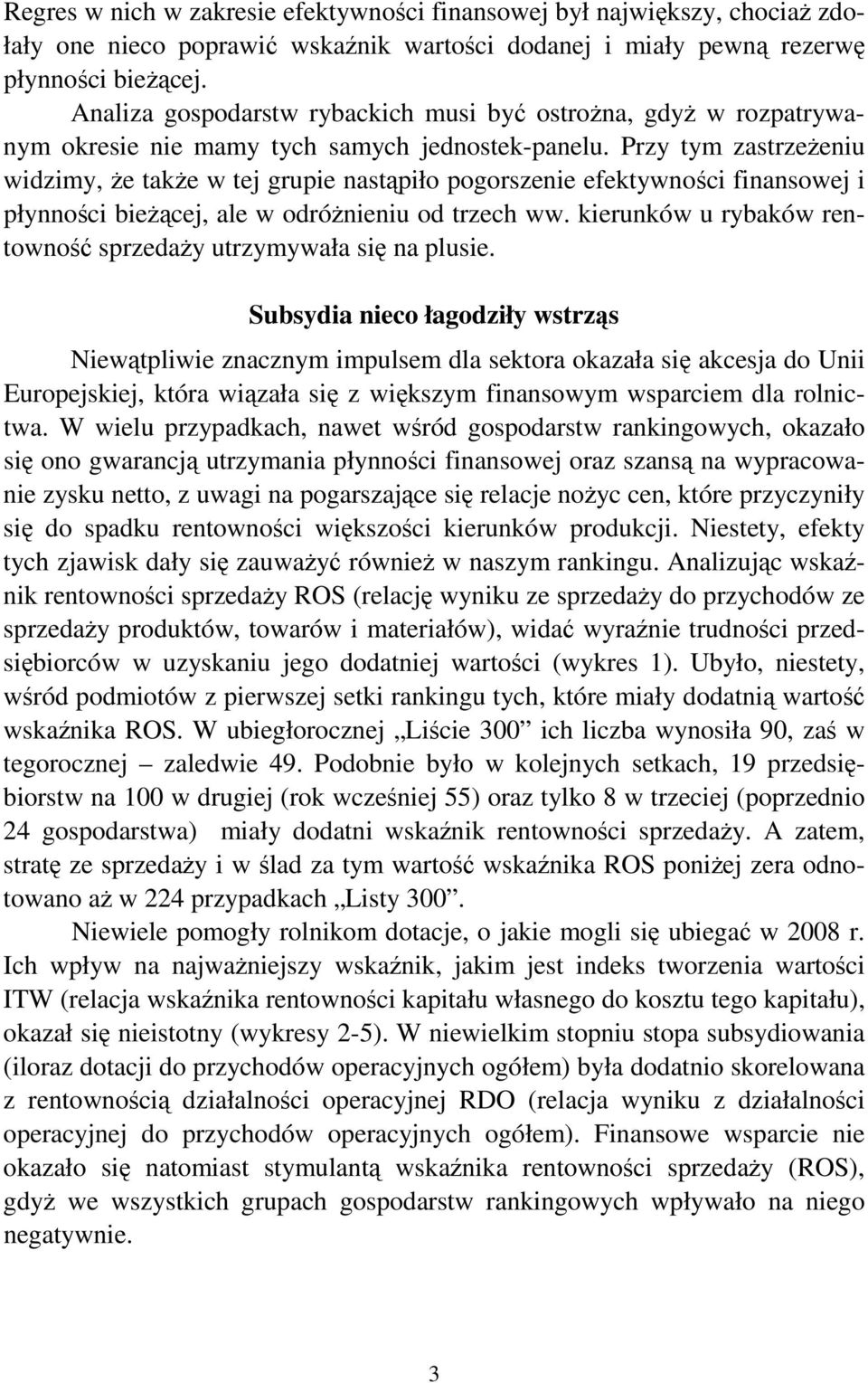 Przy tym zastrzeŝeniu widzimy, Ŝe takŝe w tej grupie nastąpiło pogorszenie efektywności finansowej i płynności bieŝącej, ale w odróŝnieniu od trzech ww.