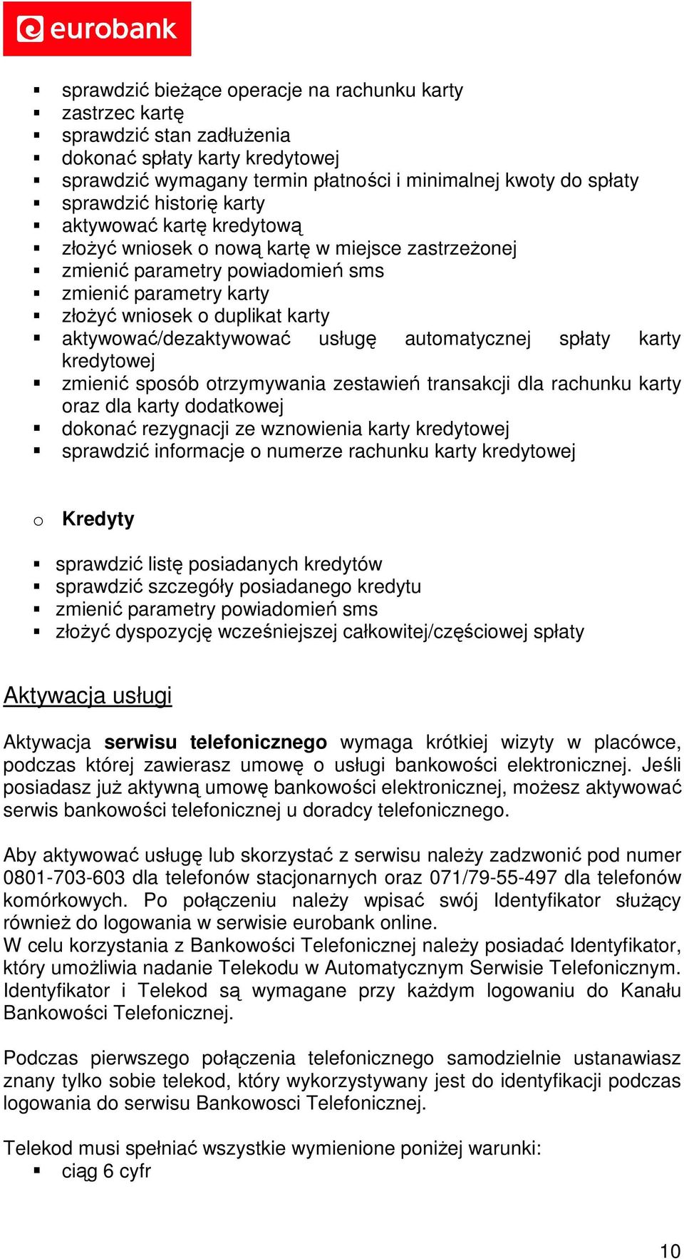 aktywować/dezaktywować usługę automatycznej spłaty karty kredytowej zmienić sposób otrzymywania zestawień transakcji dla rachunku karty oraz dla karty dodatkowej dokonać rezygnacji ze wznowienia