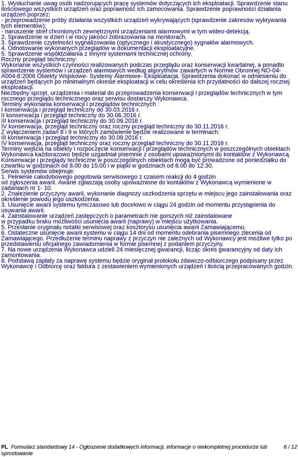 chronionych zewnętrznymi urządzeniami alarmowymi w tym wideo-detekcją. 2. Sprawdzenie w dzień i w nocy jakości zobrazowania na monitorach. 3.