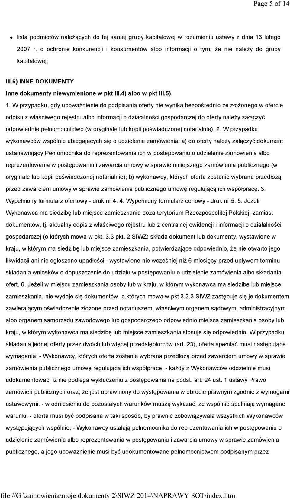 W przypadku, gdy upowaŝnienie do podpisania oferty nie wynika bezpośrednio ze złoŝonego w ofercie odpisu z właściwego rejestru albo informacji o działalności gospodarczej do oferty naleŝy załączyć