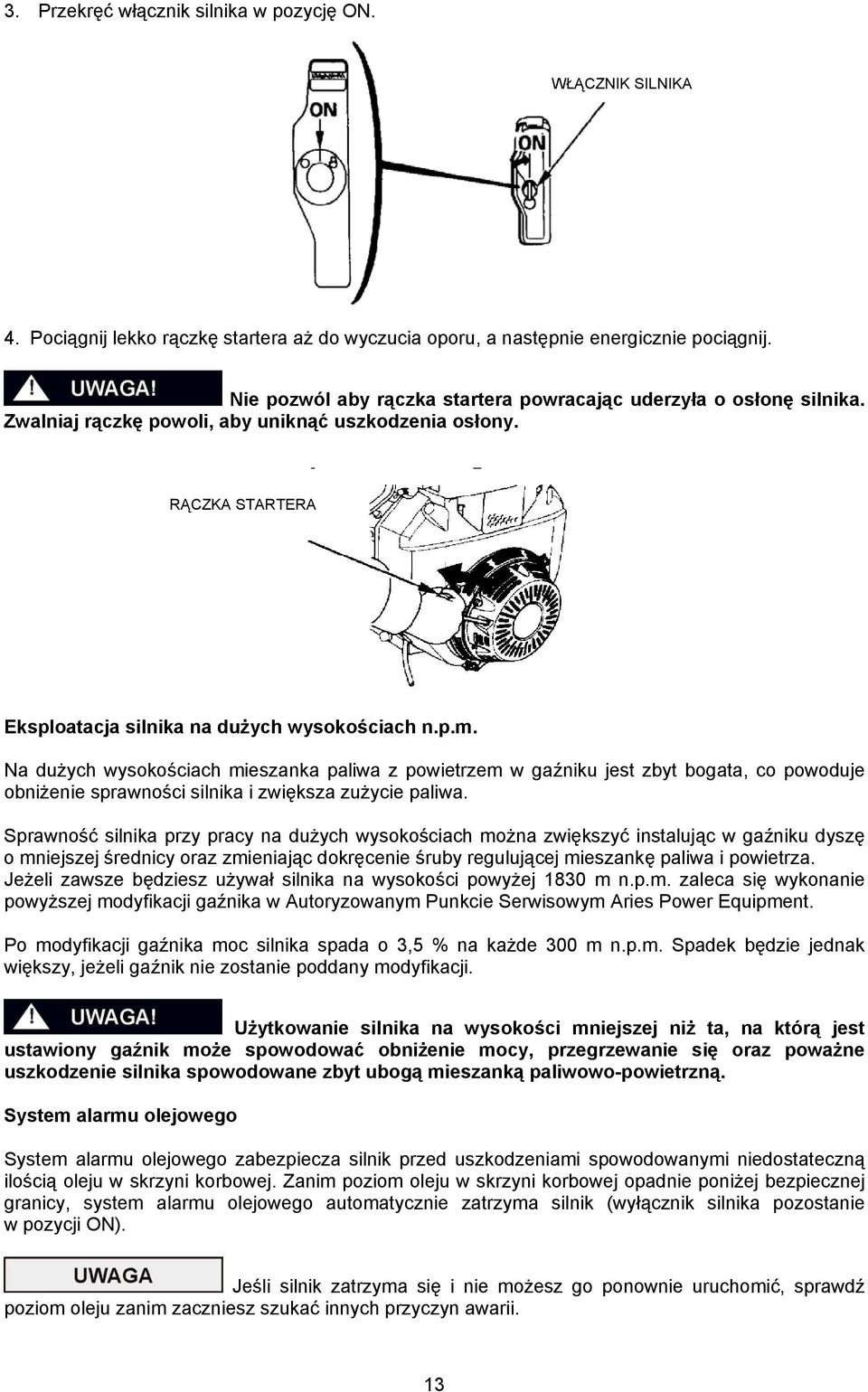 Na dużych wysokościach mieszanka paliwa z powietrzem w gaźniku jest zbyt bogata, co powoduje obniżenie sprawności silnika i zwiększa zużycie paliwa.