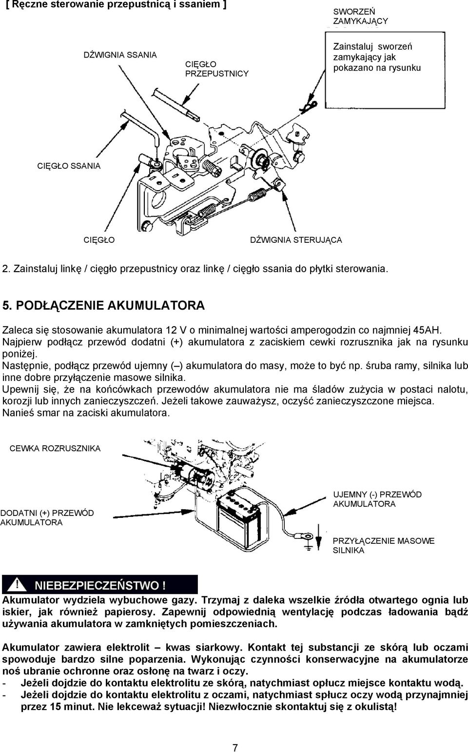 PODŁĄCZENIE AKUMULATORA Zaleca się stosowanie akumulatora 12 V o minimalnej wartości amperogodzin co najmniej 45AH.