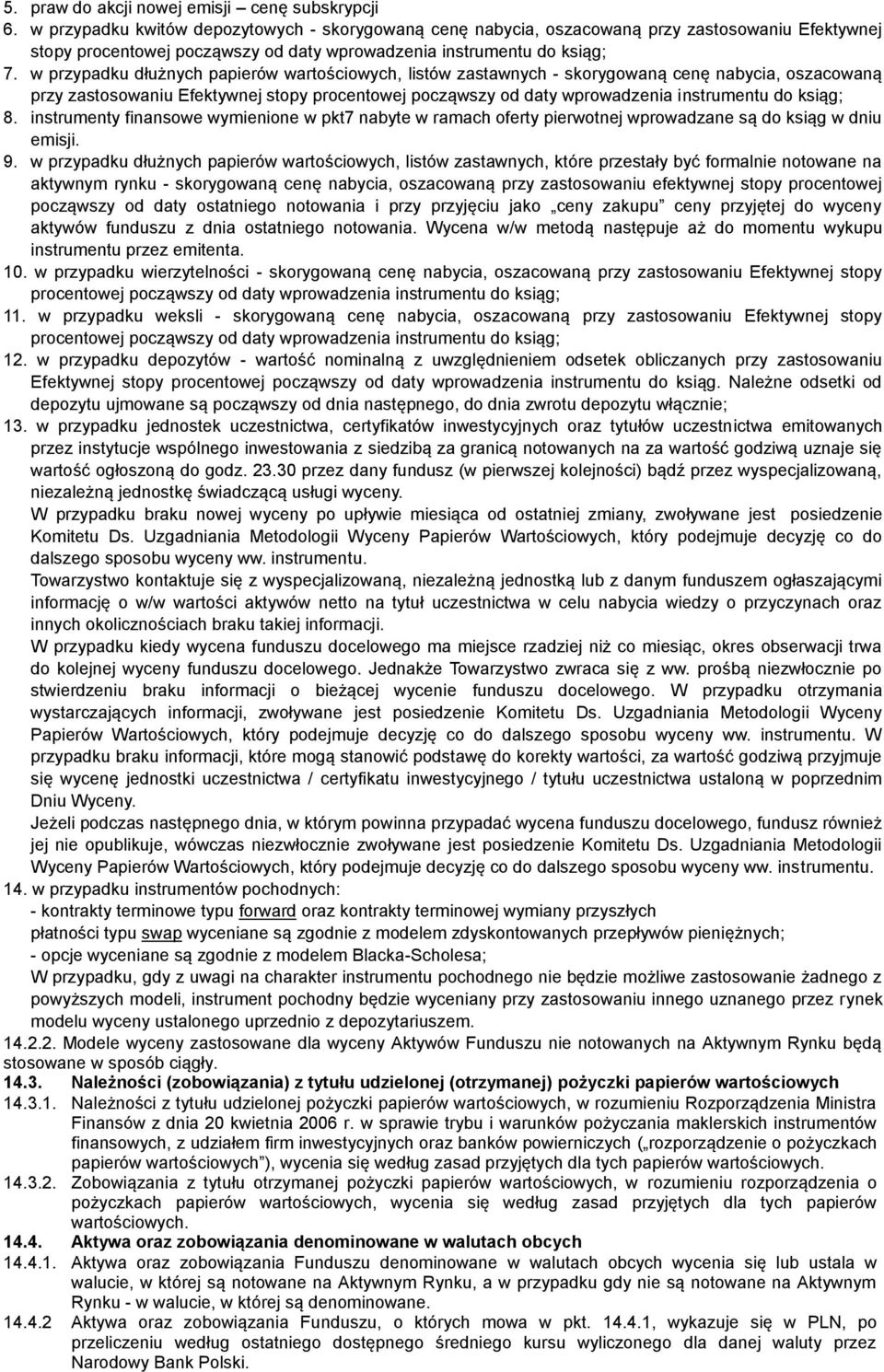 w przypadku dłużnych papierów wartościowych, listów zastawnych - skorygowaną cenę nabycia, oszacowaną przy zastosowaniu Efektywnej stopy procentowej począwszy od daty wprowadzenia instrumentu do