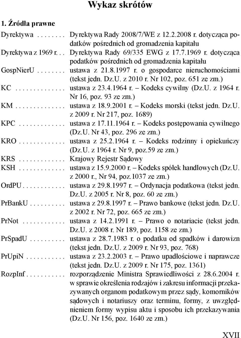 Nr 102, poz. 651 ze zm.) KC.............. ustawa z 23.4.1964 r. Kodeks cywilny (Dz.U. z 1964 r. Nr 16, poz. 93 ze zm.) KM.............. ustawa z 18.9.2001 r. Kodeks morski (tekst jedn. Dz.U. z 2009 r.