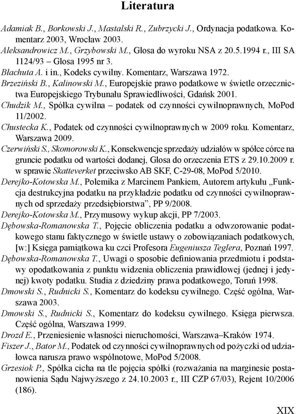 , Europejskie prawo podatkowe w wietle orzecznictwa Europejskiego Trybunału Sprawiedliwo ci, Gda sk 2001. Chudzik M., Spółka cywilna podatek od czynno ci cywilnoprawnych, MoPod 11/2002. Chustecka K.