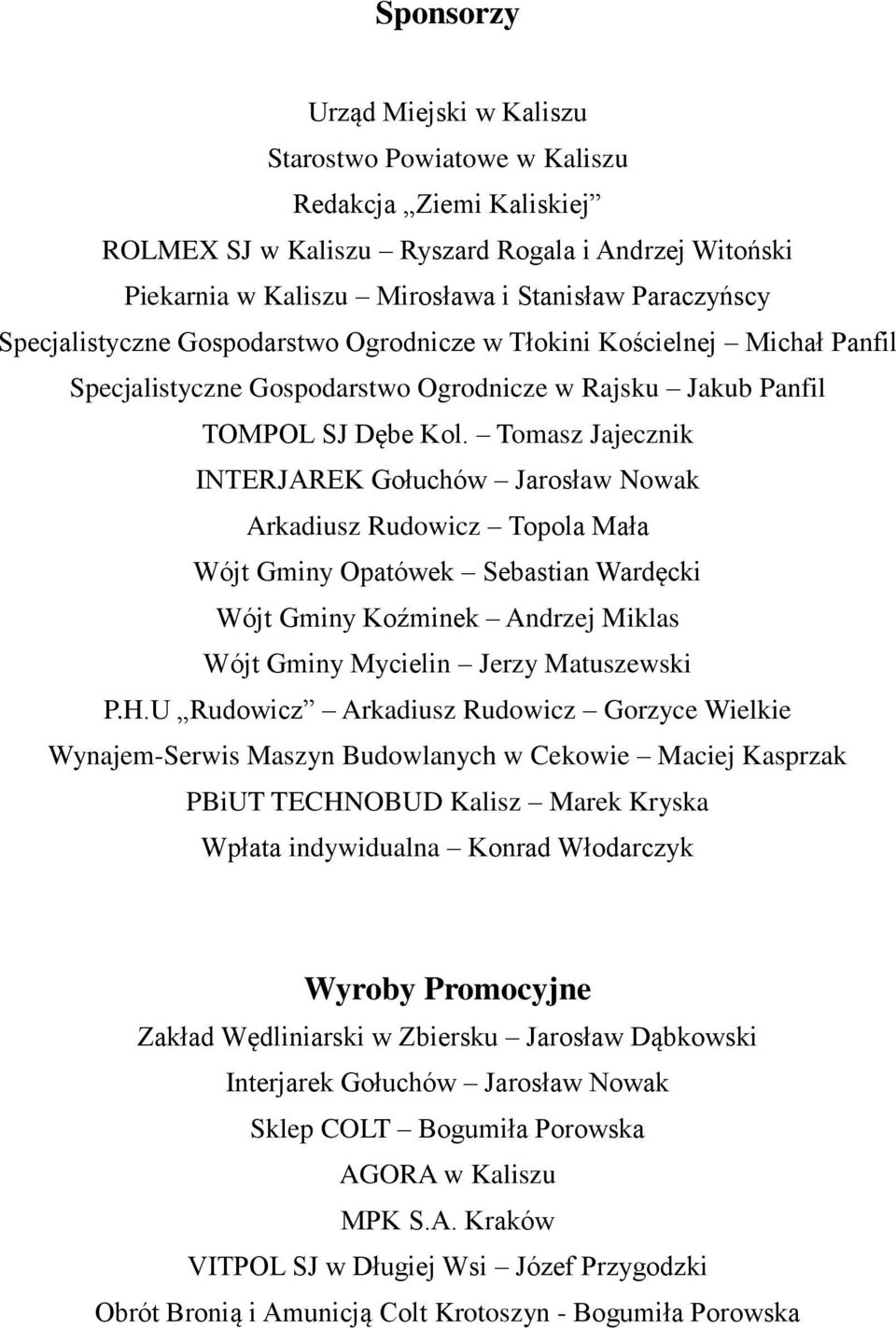 Tomasz Jajecznik INTERJAREK Gołuchów Jarosław Nowak Arkadiusz Rudowicz Topola Mała Wójt Gminy Opatówek Sebastian Wardęcki Wójt Gminy Koźminek Andrzej Miklas Wójt Gminy Mycielin Jerzy Matuszewski P.H.