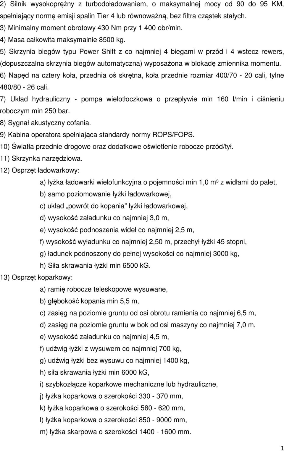 5) Skrzynia biegów typu Power Shift z co najmniej 4 biegami w przód i 4 wstecz rewers, (dopuszczalna skrzynia biegów automatyczna) wyposażona w blokadę zmiennika momentu.