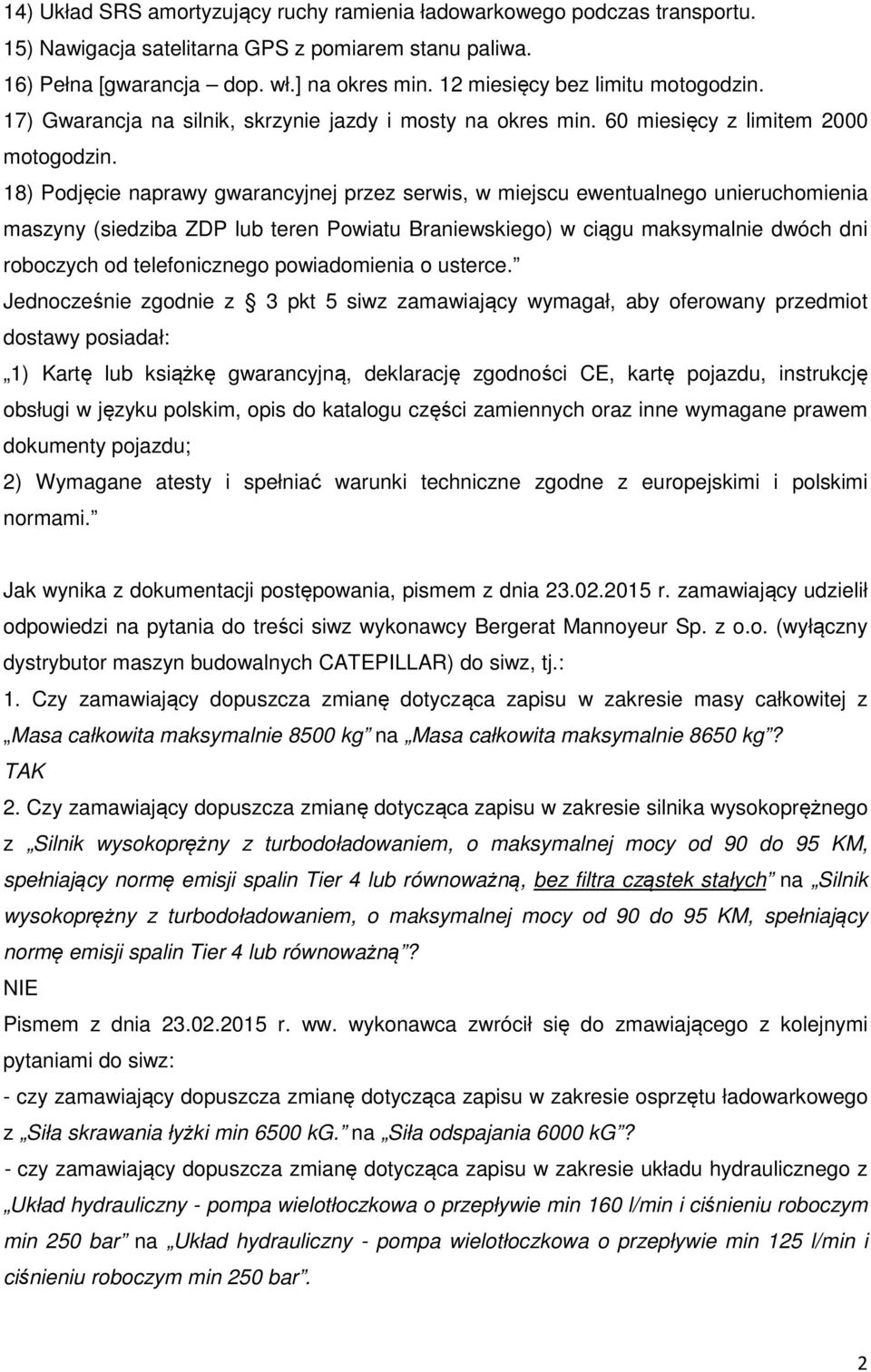 18) Podjęcie naprawy gwarancyjnej przez serwis, w miejscu ewentualnego unieruchomienia maszyny (siedziba ZDP lub teren Powiatu Braniewskiego) w ciągu maksymalnie dwóch dni roboczych od telefonicznego