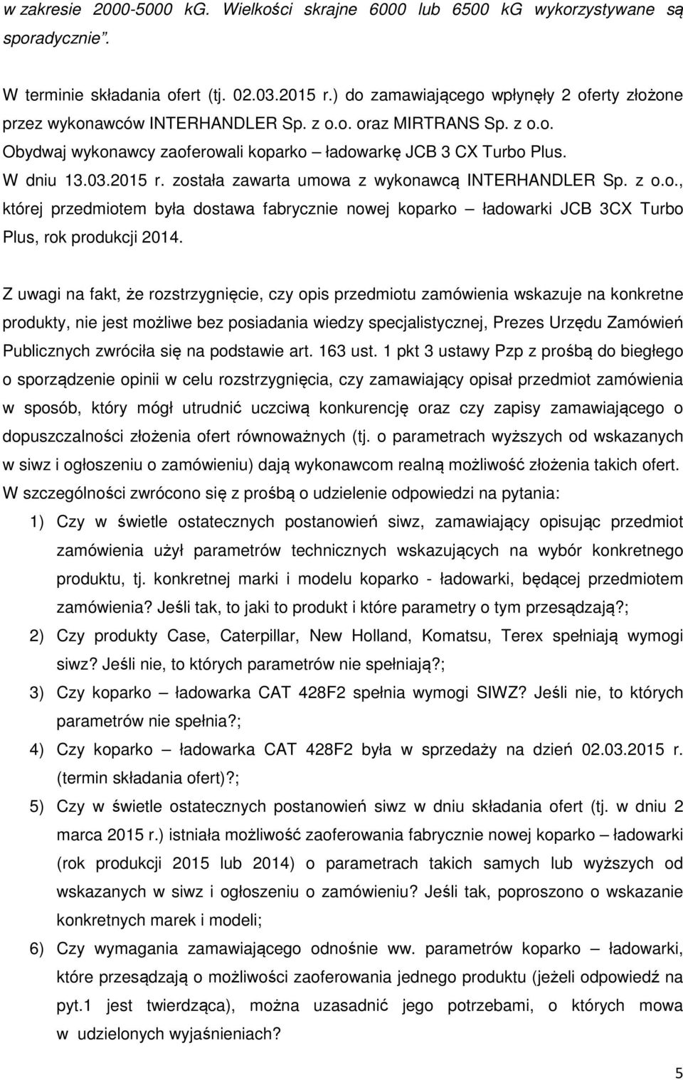 została zawarta umowa z wykonawcą INTERHANDLER Sp. z o.o., której przedmiotem była dostawa fabrycznie nowej koparko ładowarki JCB 3CX Turbo Plus, rok produkcji 2014.