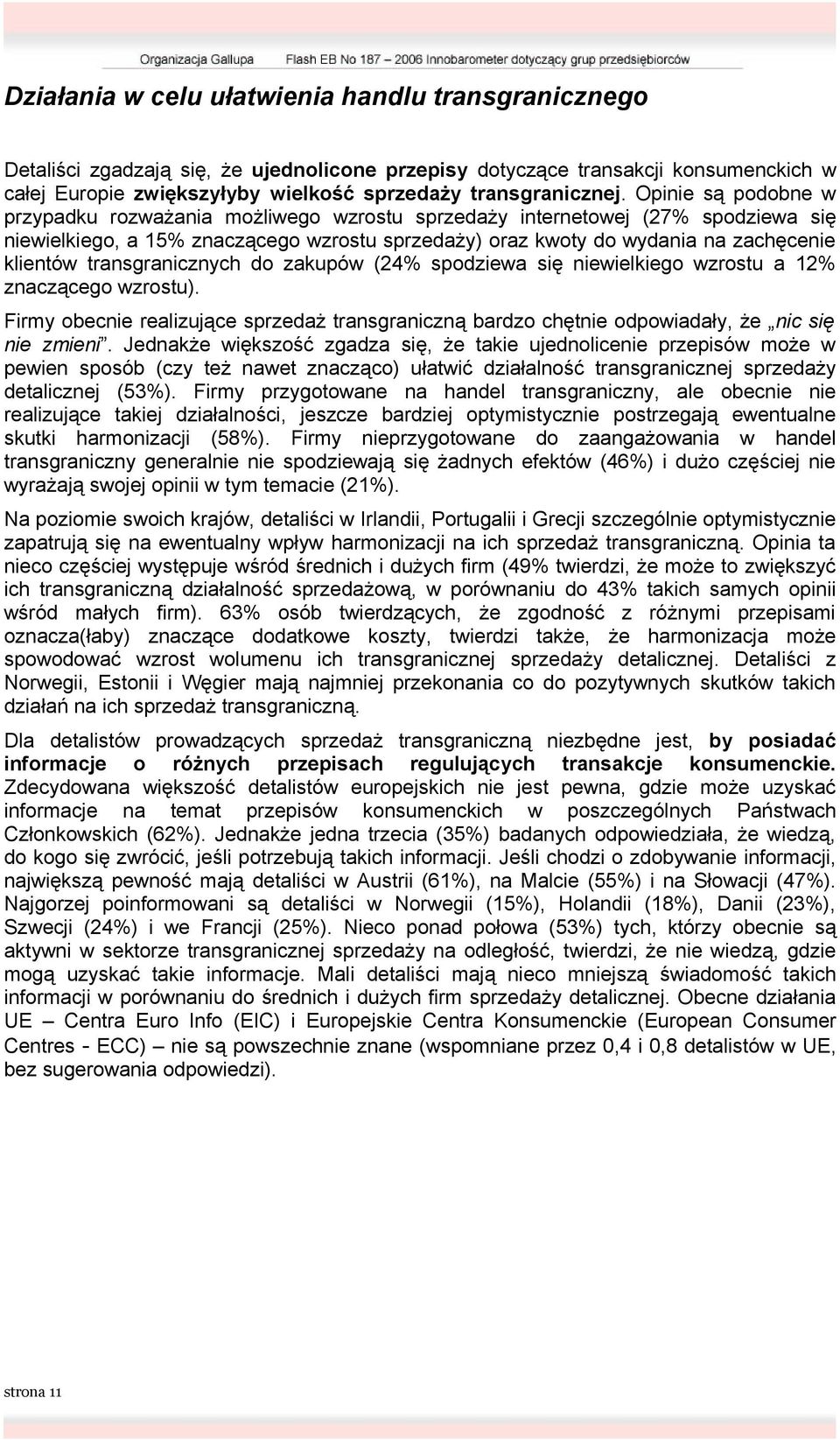 transgranicznych do zakupów (24% spodziewa się niewielkiego wzrostu a 12% znaczącego wzrostu). Firmy obecnie realizujące sprzedaż transgraniczną bardzo chętnie odpowiadały, że nic się nie zmieni.