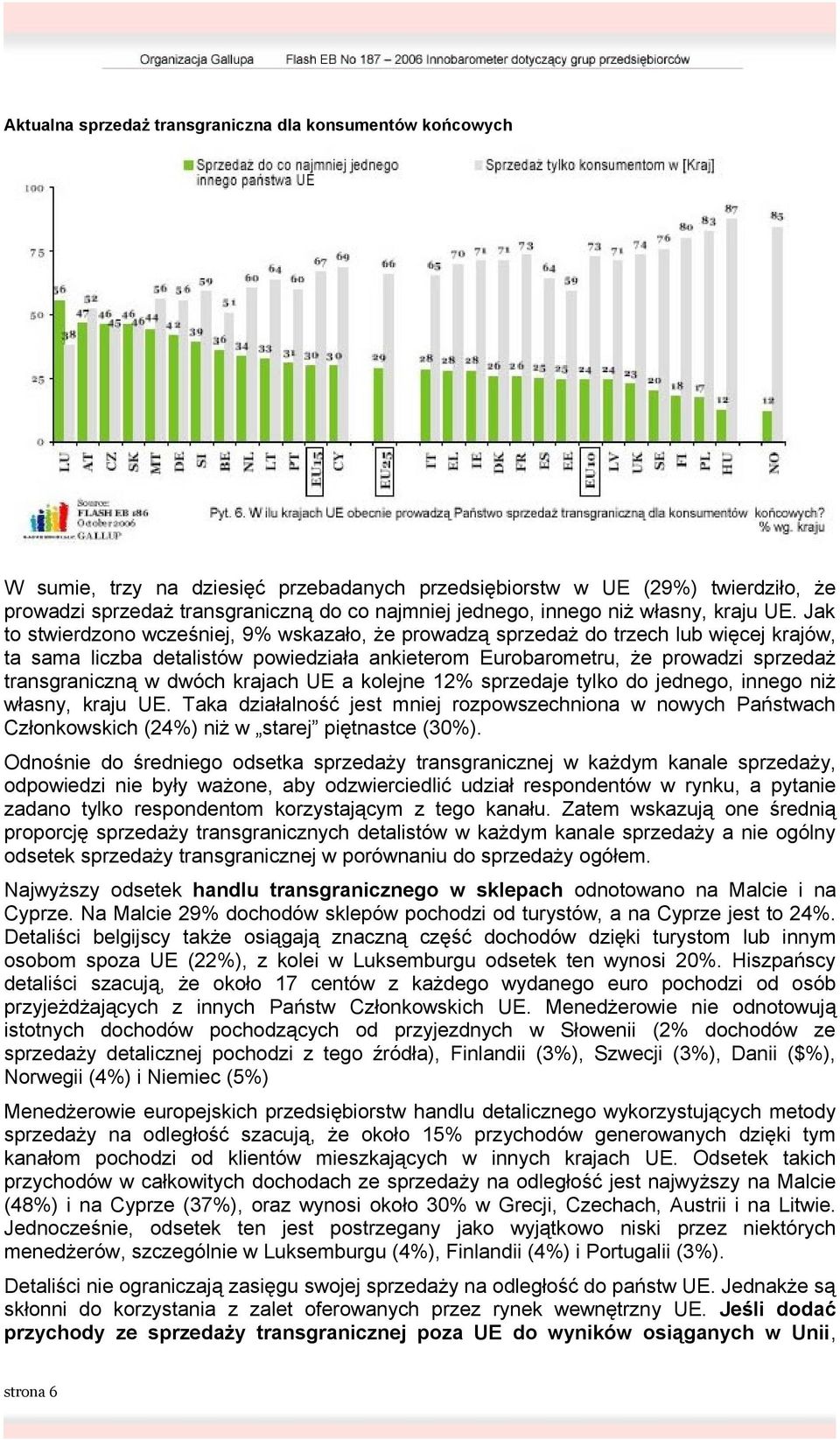 Jak to stwierdzono wcześniej, 9% wskazało, że prowadzą sprzedaż do trzech lub więcej krajów, ta sama liczba detalistów powiedziała ankieterom Eurobarometru, że prowadzi sprzedaż transgraniczną w