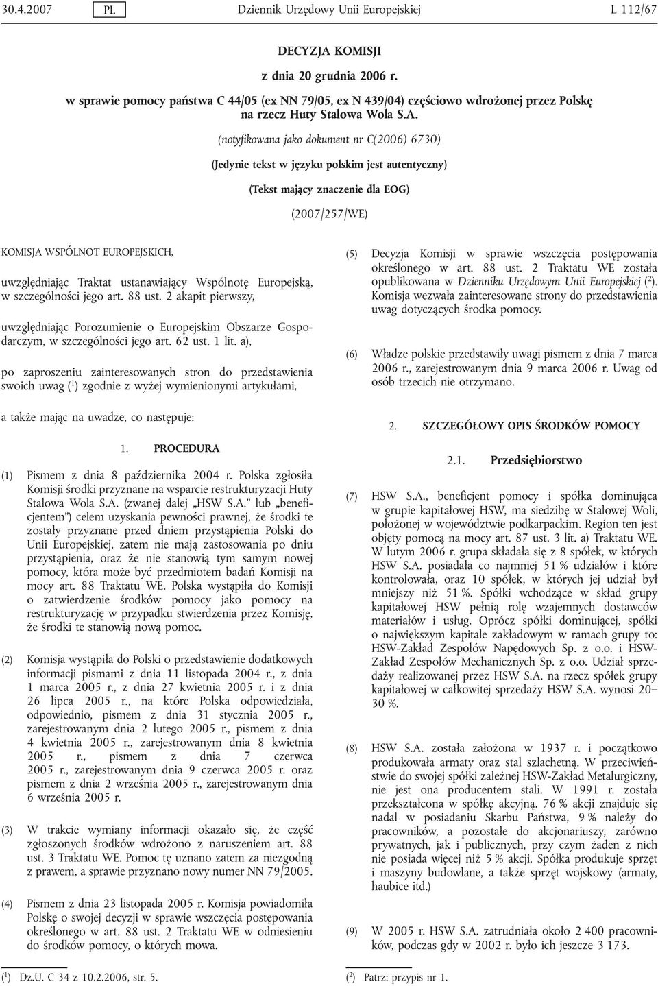 (notyfikowana jako dokument nr C(2006) 6730) (Jedynie tekst w języku polskim jest autentyczny) (Tekst mający znaczenie dla EOG) (2007/257/WE) KOMISJA WSPÓLNOT EUROPEJSKICH, uwzględniając Traktat