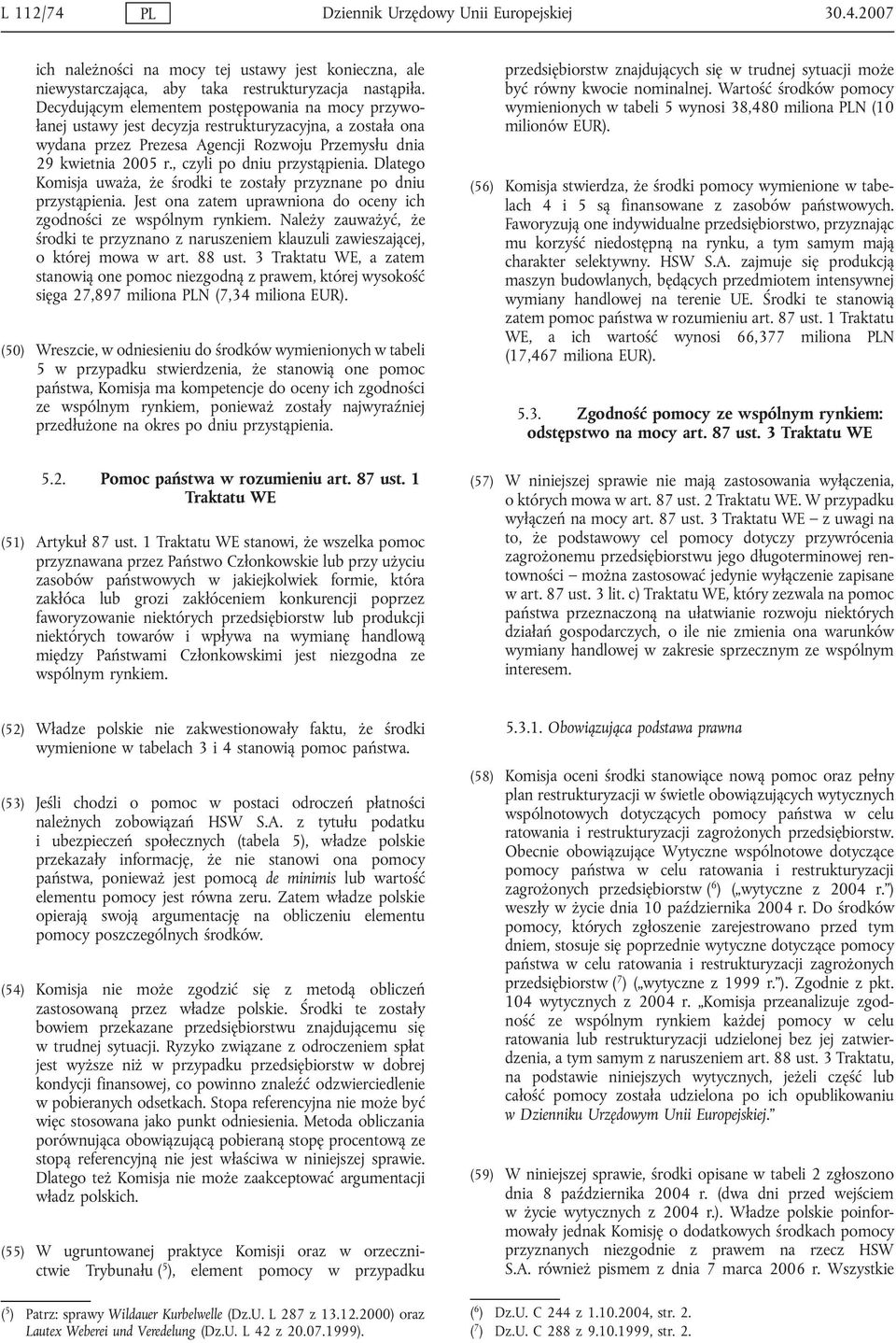 , czyli po dniu przystąpienia. Dlatego Komisja uważa, że środki te zostały przyznane po dniu przystąpienia. Jest ona zatem uprawniona do oceny ich zgodności ze wspólnym rynkiem.