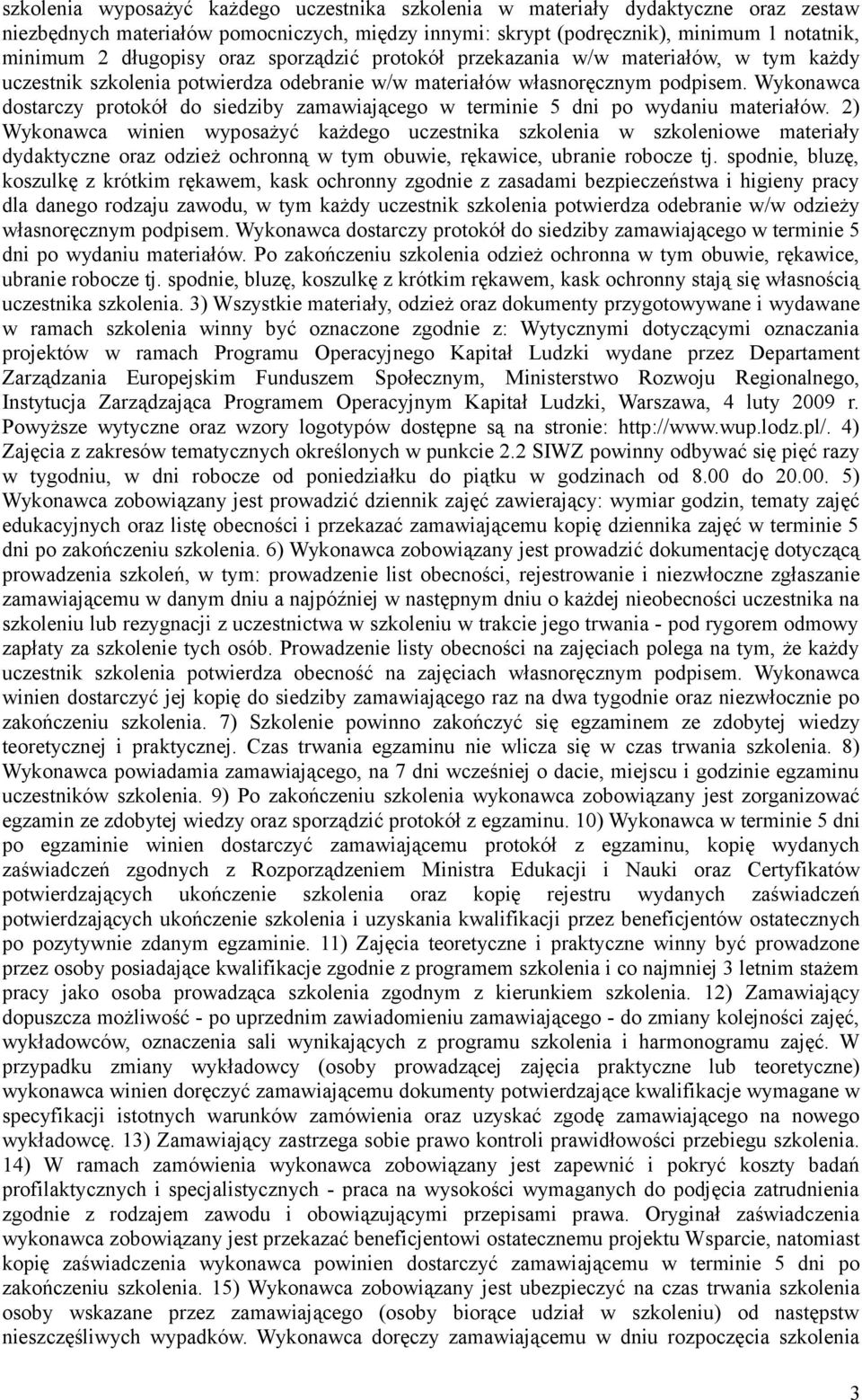 Wykonawca dostarczy protokół do siedziby zamawiającego w terminie 5 dni po wydaniu materiałów.