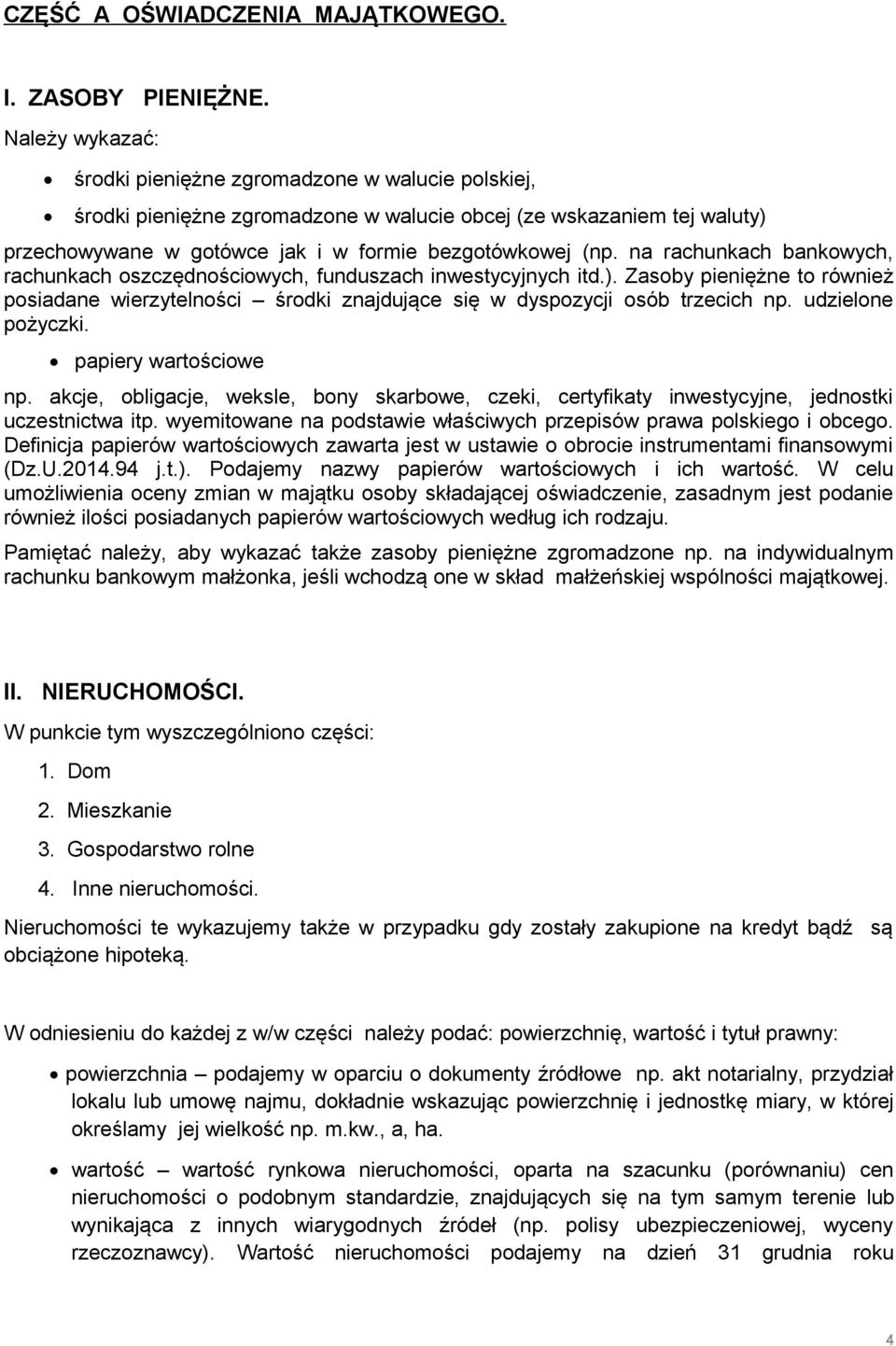 na rachunkach bankowych, rachunkach oszczędnościowych, funduszach inwestycyjnych itd.). Zasoby pieniężne to również posiadane wierzytelności środki znajdujące się w dyspozycji osób trzecich np.