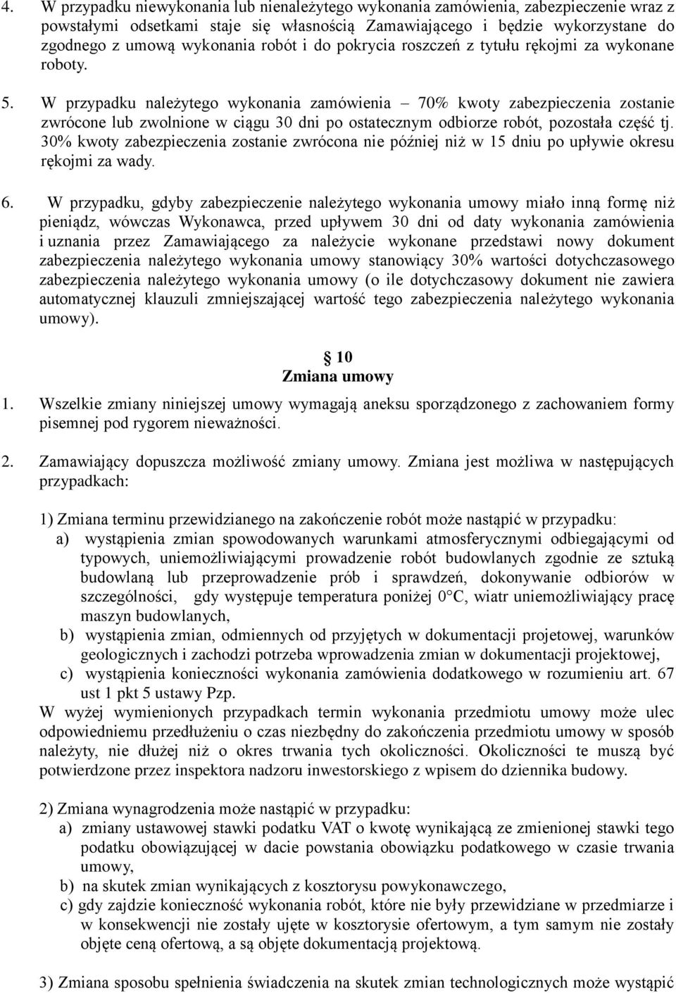 W przypadku należytego wykonania zamówienia 70% kwoty zabezpieczenia zostanie zwrócone lub zwolnione w ciągu 30 dni po ostatecznym odbiorze robót, pozostała część tj.