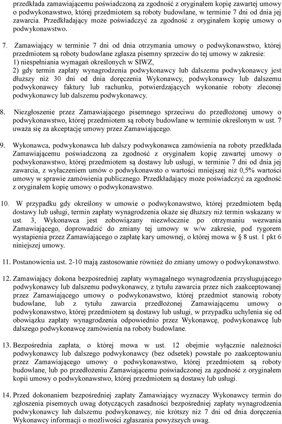 Zamawiający w terminie 7 dni od dnia otrzymania umowy o podwykonawstwo, której przedmiotem są roboty budowlane zgłasza pisemny sprzeciw do tej umowy w zakresie: 1) niespełniania wymagań określonych w