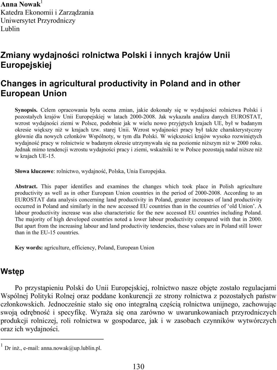 Jak wykaza a analiza danych EUROSTAT, wzrost wydajno ci ziemi w Polsce, podobnie jak w wielu nowo przyj tych krajach UE, by w badanym okresie wi kszy ni w krajach tzw. starej Unii.