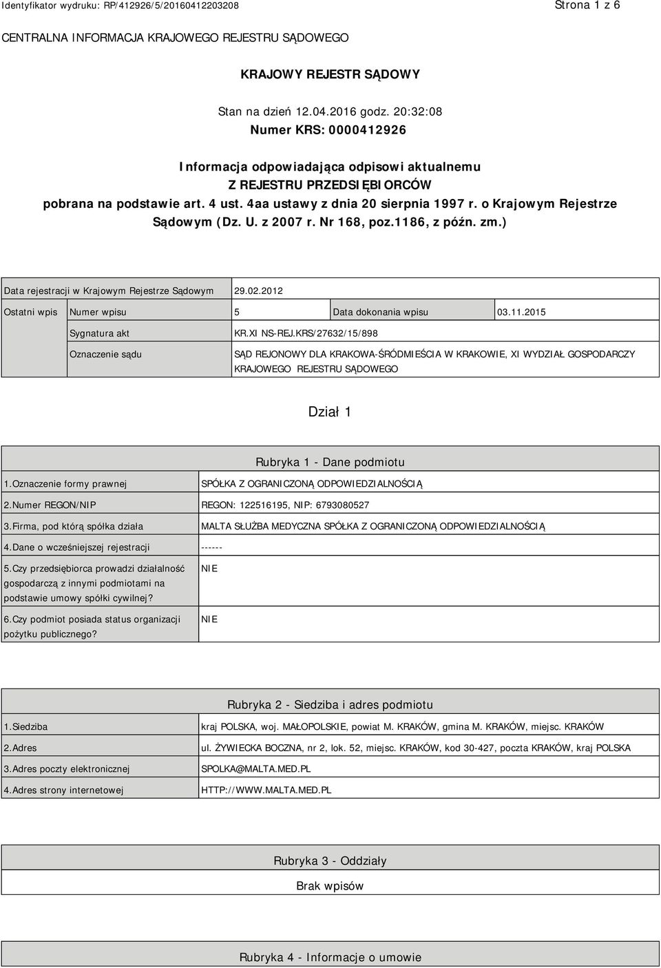 o Krajowym Rejestrze Sądowym (Dz. U. z 2007 r. Nr 168, poz.1186, z późn. zm.) Data rejestracji w Krajowym Rejestrze Sądowym 29.02.2012 Ostatni wpis Numer wpisu 5 Data dokonania wpisu 03.11.2015 Sygnatura akt Oznaczenie sądu KR.