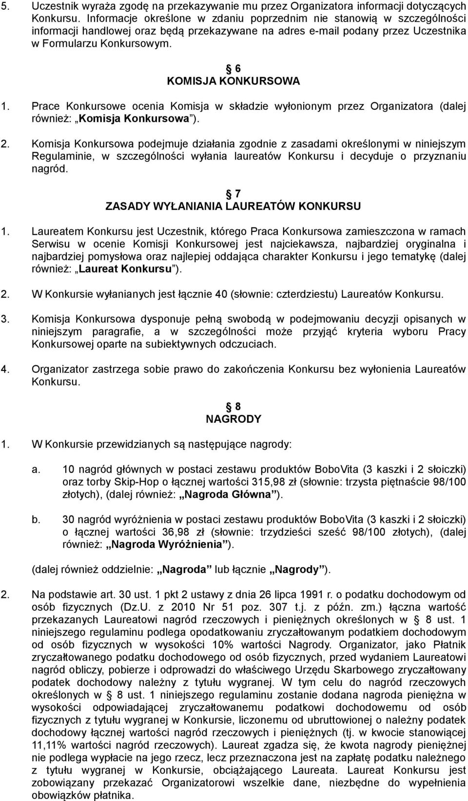 6 KOMISJA KONKURSOWA 1. Prace Konkursowe ocenia Komisja w składzie wyłonionym przez Organizatora (dalej również: Komisja Konkursowa ). 2.