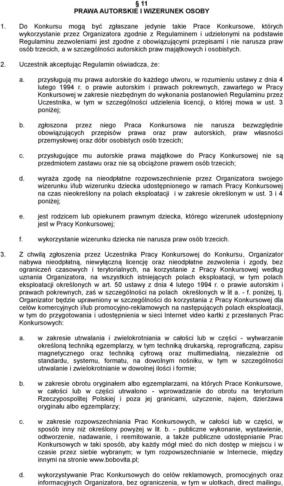 obowiązującymi przepisami i nie narusza praw osób trzecich, a w szczególności autorskich praw majątkowych i osobistych. 2. Uczestnik akceptując Regulamin oświadcza, że: a.