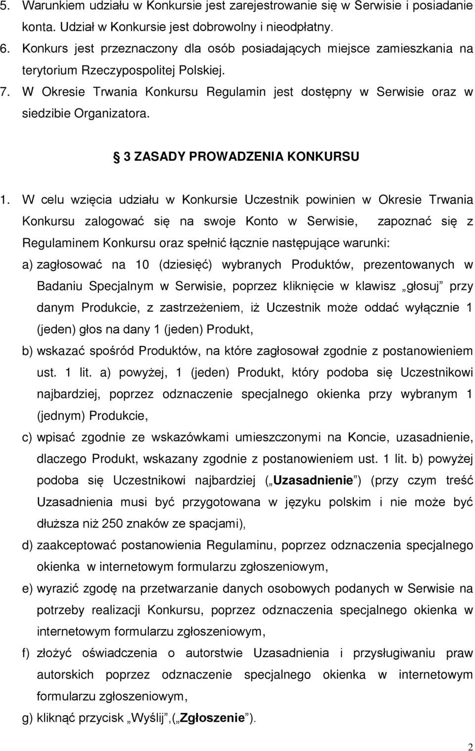 W Okresie Trwania Konkursu Regulamin jest dostępny w Serwisie oraz w siedzibie Organizatora. 3 ZASADY PROWADZENIA KONKURSU 1.