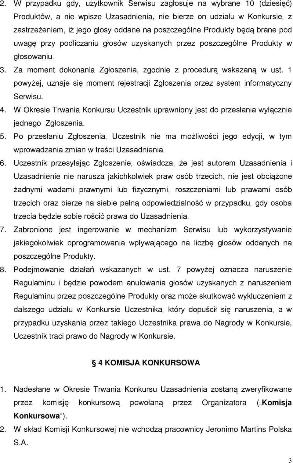 1 powyżej, uznaje się moment rejestracji Zgłoszenia przez system informatyczny Serwisu. 4. W Okresie Trwania Konkursu Uczestnik uprawniony jest do przesłania wyłącznie jednego Zgłoszenia. 5.