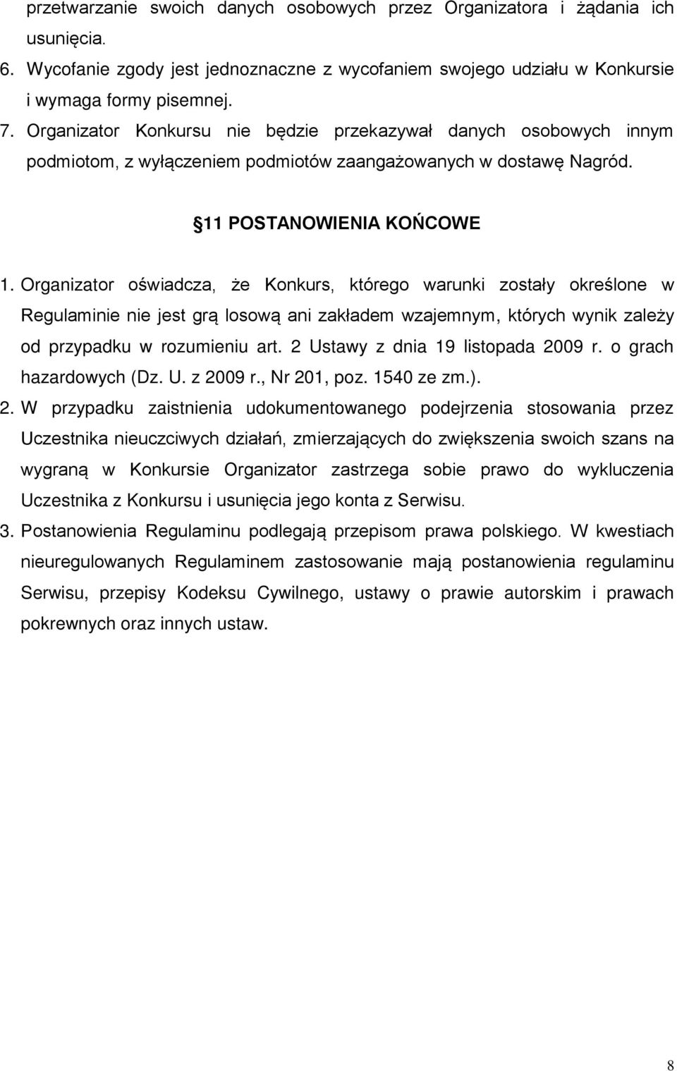 Organizator oświadcza, że Konkurs, którego warunki zostały określone w Regulaminie nie jest grą losową ani zakładem wzajemnym, których wynik zależy od przypadku w rozumieniu art.