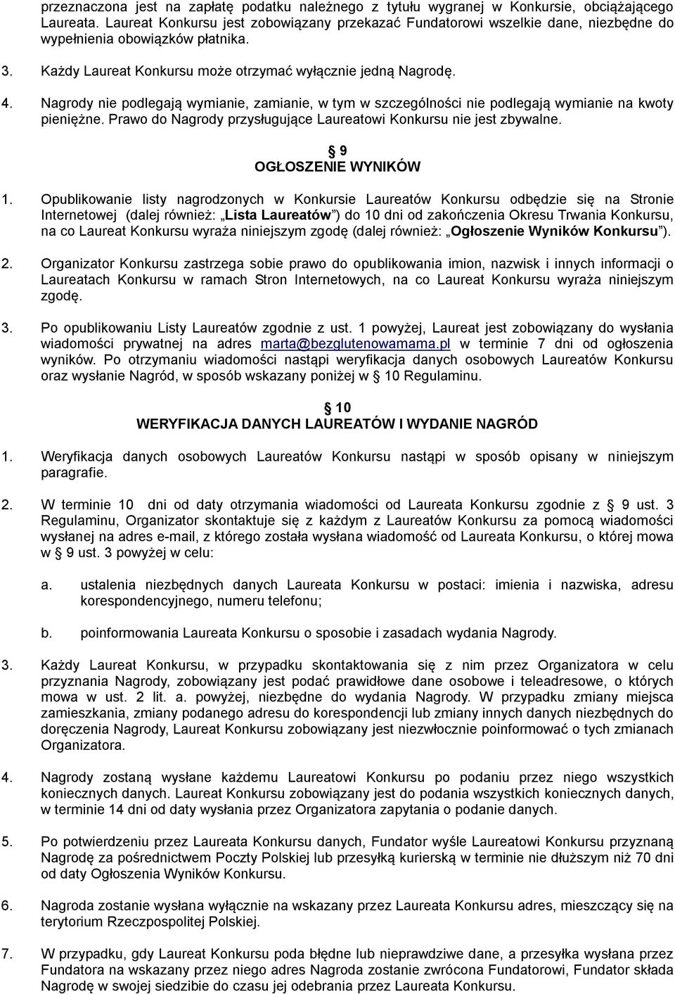 Nagrody nie podlegają wymianie, zamianie, w tym w szczególności nie podlegają wymianie na kwoty pieniężne. Prawo do Nagrody przysługujące Laureatowi Konkursu nie jest zbywalne. 9 OGŁOSZENIE WYNIKÓW 1.