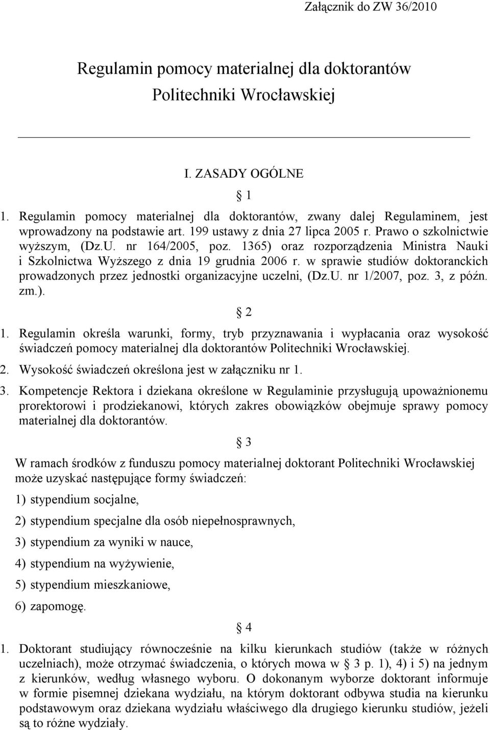 1365) oraz rozporządzenia Ministra Nauki i Szkolnictwa Wyższego z dnia 19 grudnia 2006 r. w sprawie studiów doktoranckich prowadzonych przez jednostki organizacyjne uczelni, (Dz.U. nr 1/2007, poz.