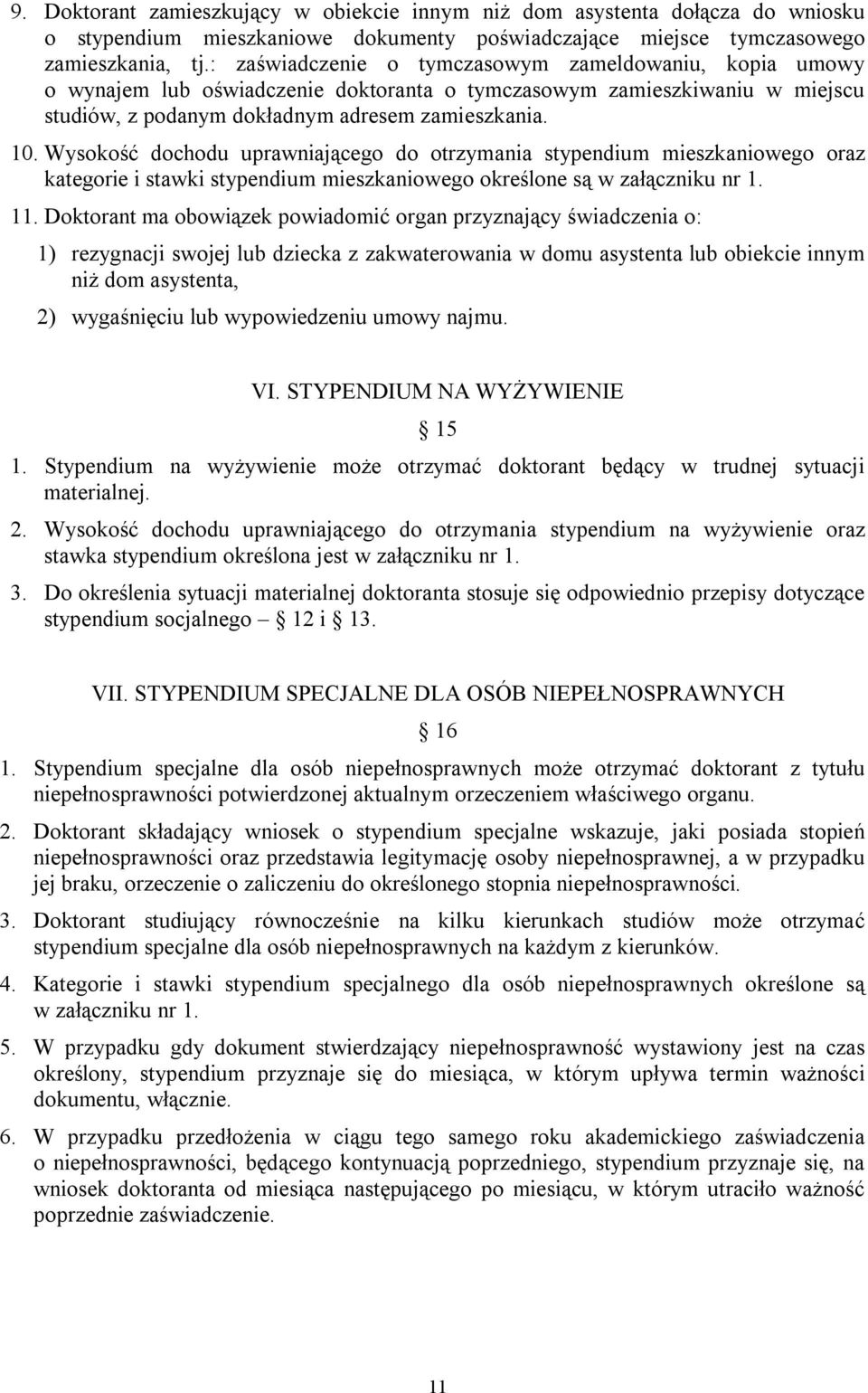 Wysokość dochodu uprawniającego do otrzymania stypendium mieszkaniowego oraz kategorie i stawki stypendium mieszkaniowego określone są w załączniku nr 1. 11.