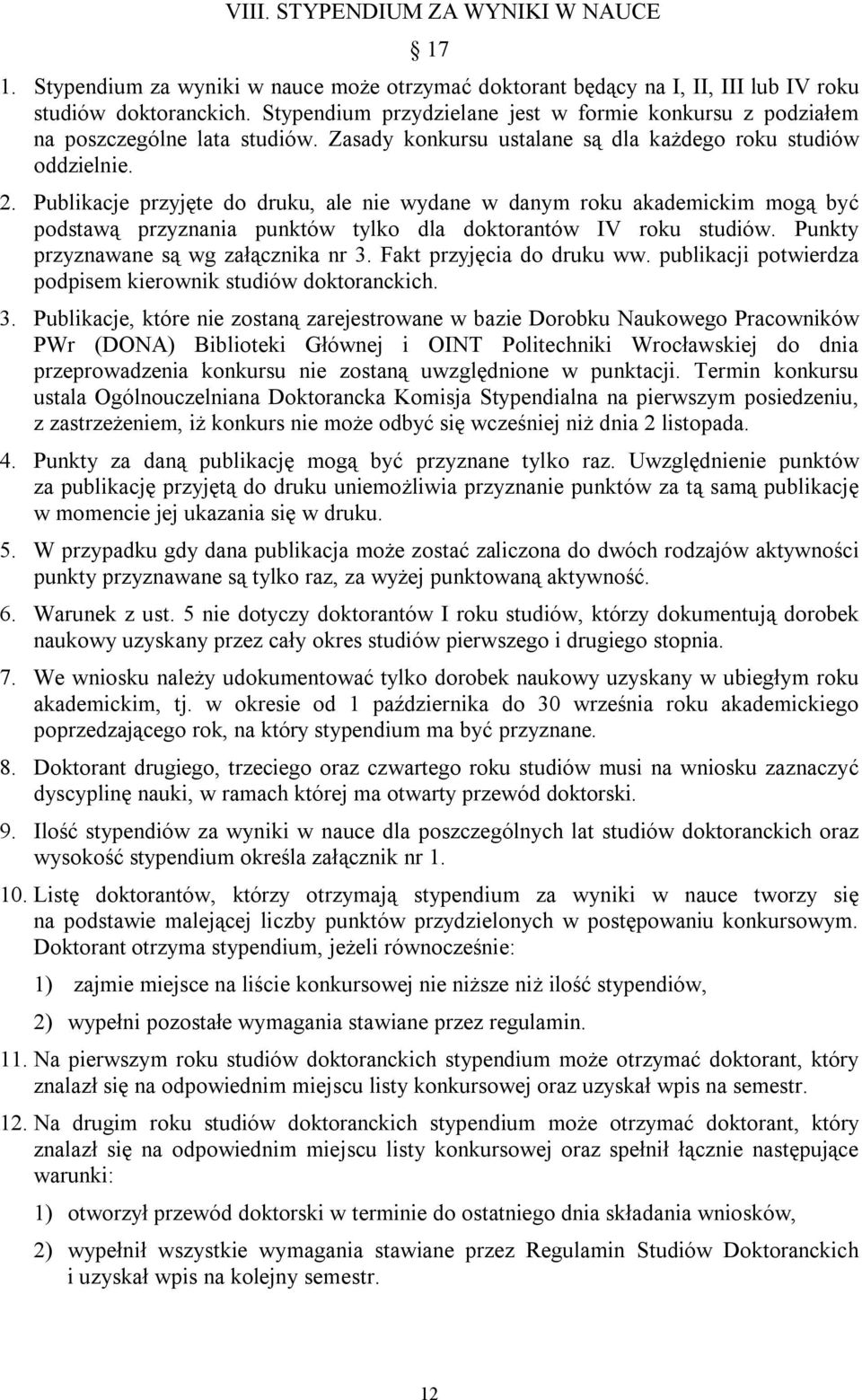 Publikacje przyjęte do druku, ale nie wydane w danym roku akademickim mogą być podstawą przyznania punktów tylko dla doktorantów IV roku studiów. Punkty przyznawane są wg załącznika nr 3.