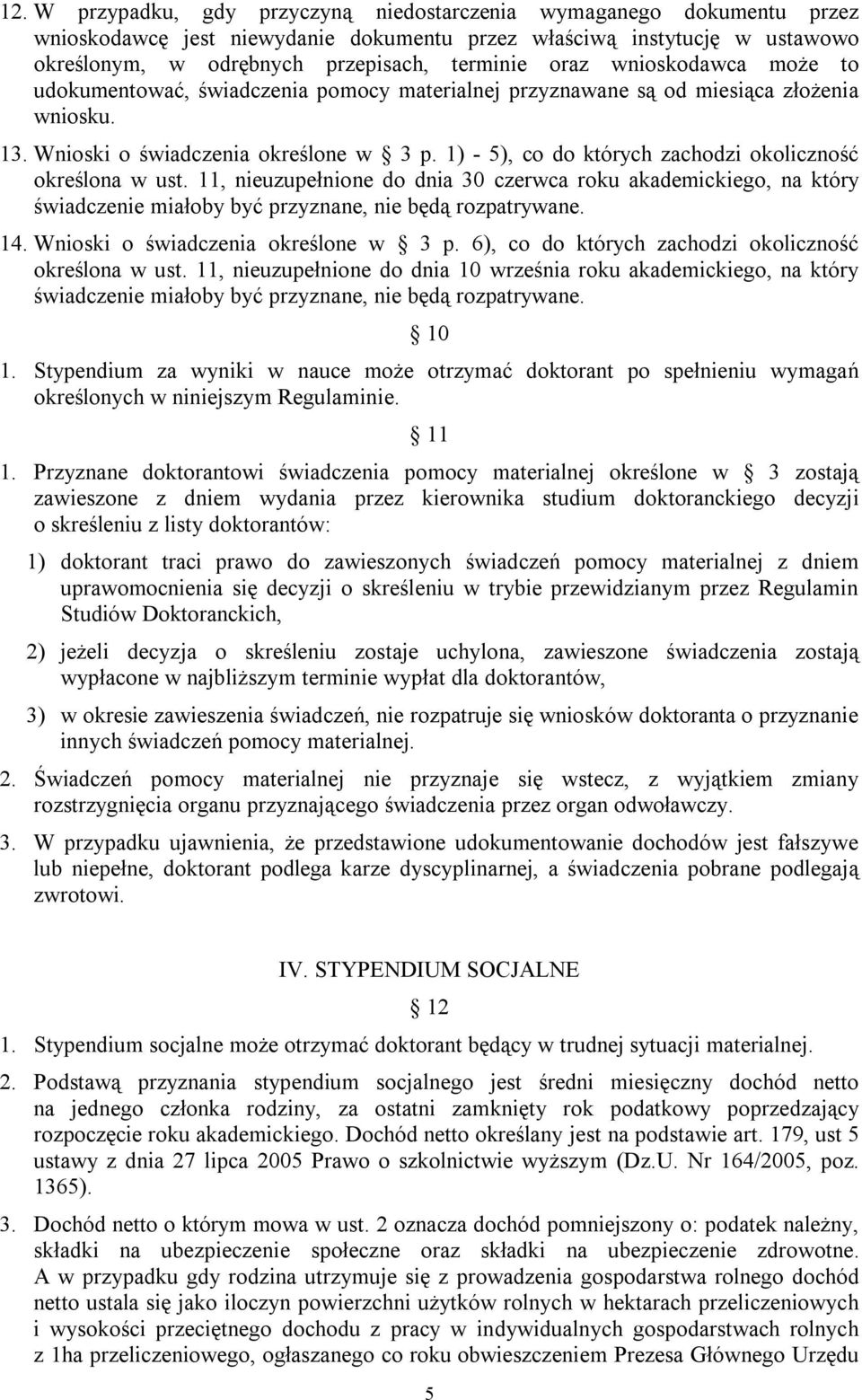 1) - 5), co do których zachodzi okoliczność określona w ust. 11, nieuzupełnione do dnia 30 czerwca roku akademickiego, na który świadczenie miałoby być przyznane, nie będą rozpatrywane. 14.