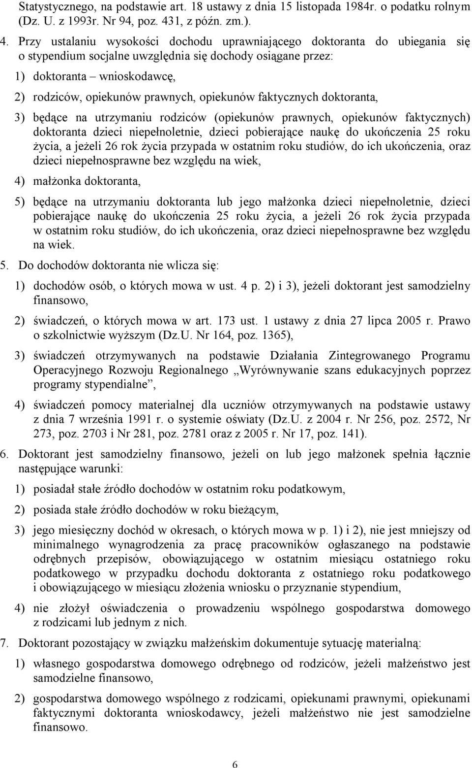 Przy ustalaniu wysokości dochodu uprawniającego doktoranta do ubiegania się o stypendium socjalne uwzględnia się dochody osiągane przez: 1) doktoranta wnioskodawcę, 2) rodziców, opiekunów prawnych,